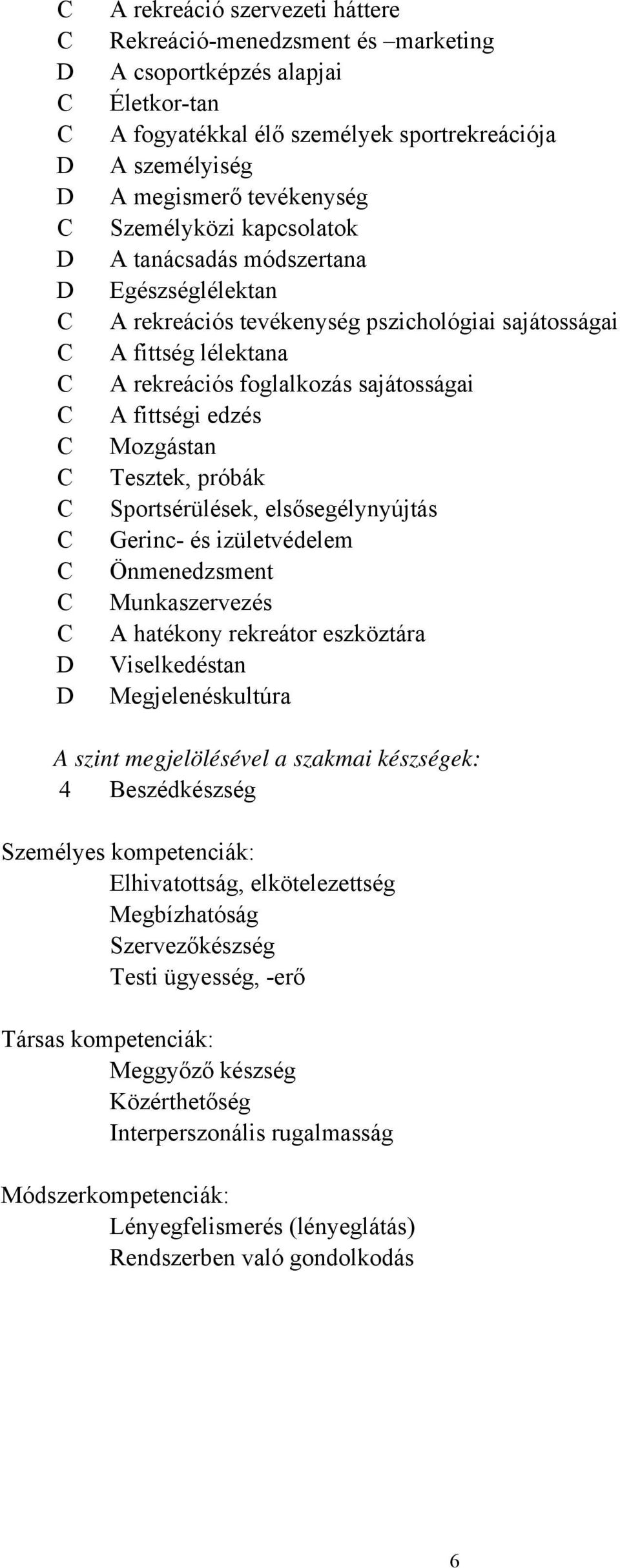 sajátosságai A fittségi edzés Mozgástan Tesztek, próbák Sportsérülések, elsősegélynyújtás Gerinc- és izületvédelem Önmenedzsment Munkaszervezés A hatékony rekreátor eszköztára Viselkedéstan