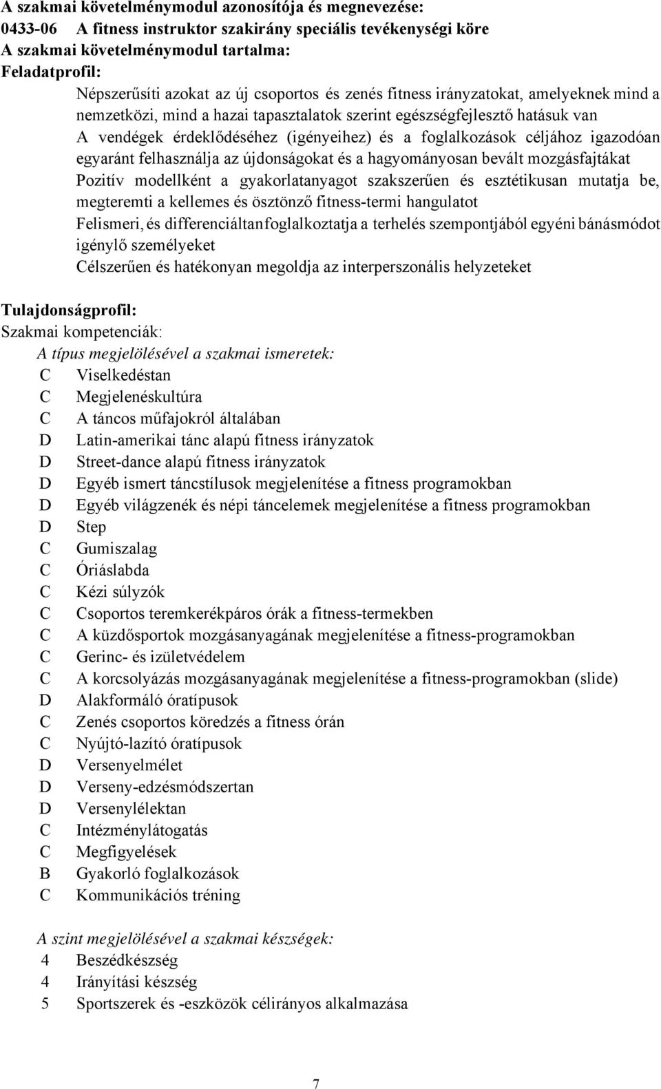 céljához igazodóan egyaránt felhasználja az újdonságokat és a hagyományosan bevált mozgásfajtákat Pozitív modellként a gyakorlatanyagot szakszerűen és esztétikusan mutatja be, megteremti a kellemes