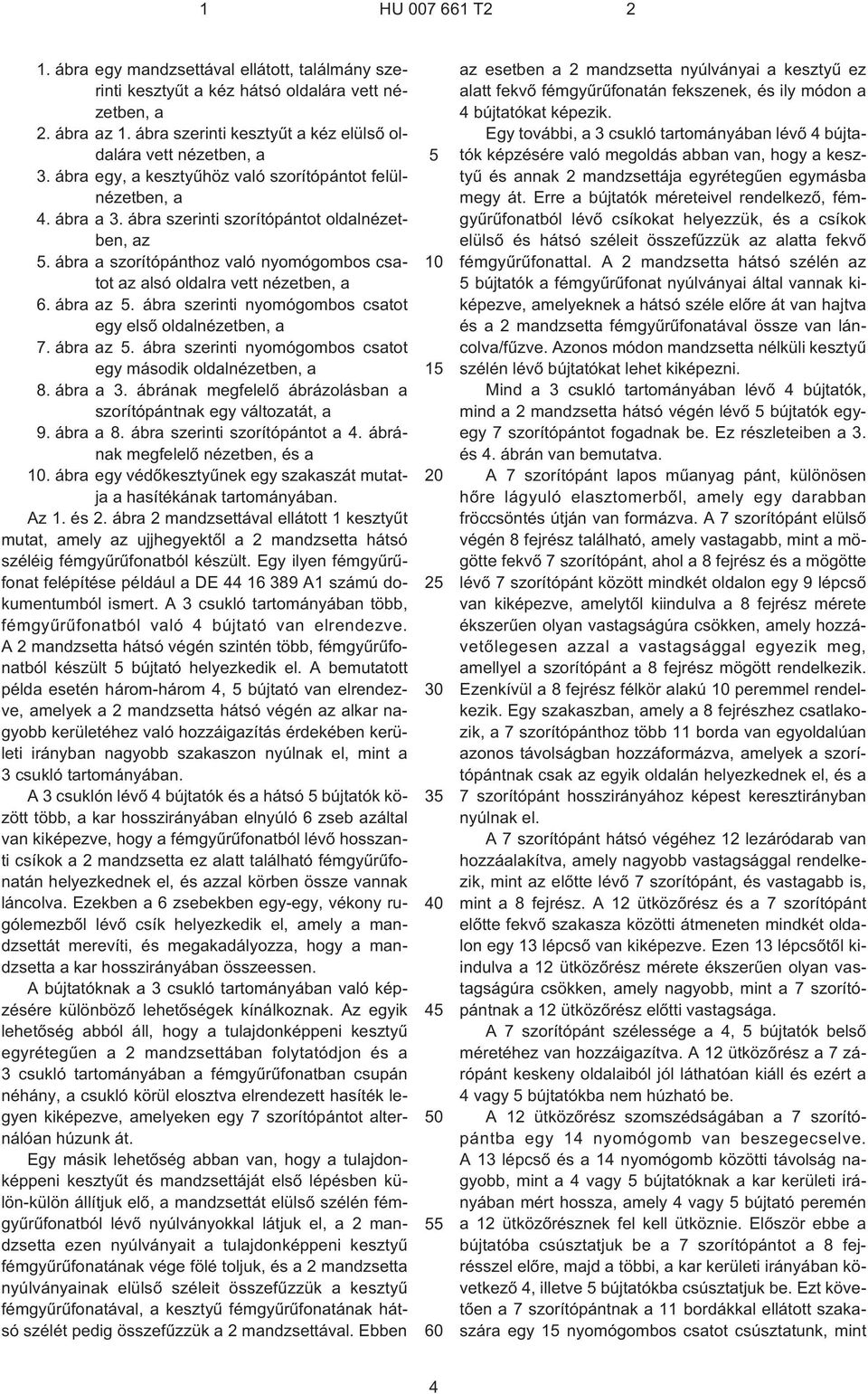 ábra a szorítópánthoz való nyomógombos csatot az alsó oldalra vett nézetben, a 6. ábra az 5. ábra szerinti nyomógombos csatot egy elsõ oldalnézetben, a 7. ábra az 5. ábra szerinti nyomógombos csatot egy második oldalnézetben, a 8.