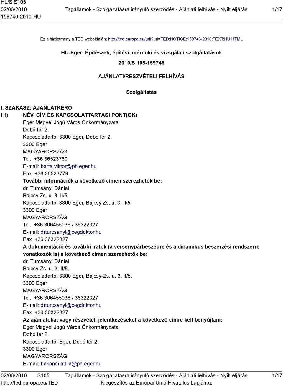 1) NÉV, CÍM ÉS KAPCSOLATTARTÁSI PONT(OK) Eger Megyei Jogú Város Önkormányzata Dobó tér 2. Kapcsolattartó: 3300 Eger, Dobó tér 2. 3300 Eger MAGYARORSZÁG Tel. +36 36523780 E-mail: barta.viktor@ph.eger.