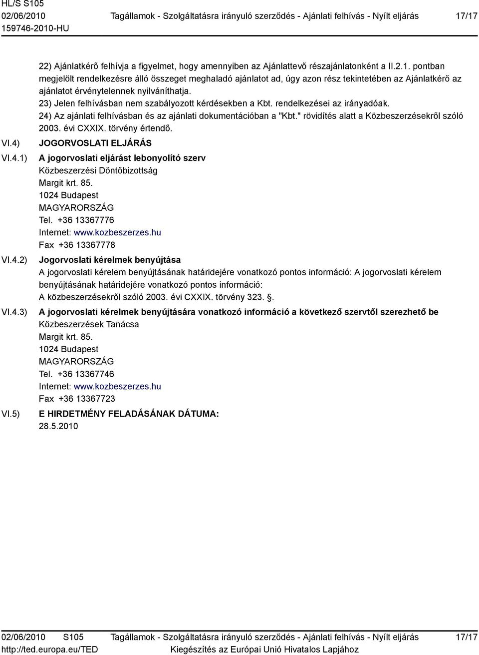 " rövidítés alatt a Közbeszerzésekről szóló 2003. évi CXXIX. törvény értendő. JOGORVOSLATI ELJÁRÁS A jogorvoslati eljárást lebonyolító szerv Közbeszerzési Döntőbizottság Margit krt. 85.