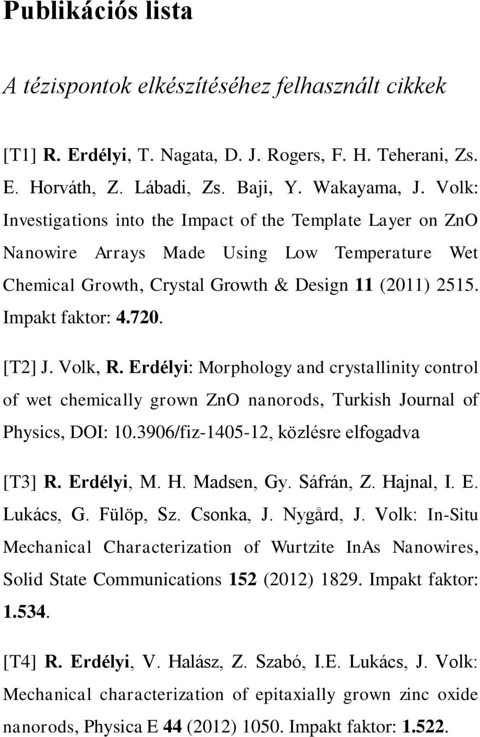 Volk, R. Erdélyi: Morphology and crystallinity control of wet chemically grown ZnO nanorods, Turkish Journal of Physics, DOI: 10.3906/fiz-1405-12, közlésre elfogadva [T3] R. Erdélyi, M. H. Madsen, Gy.