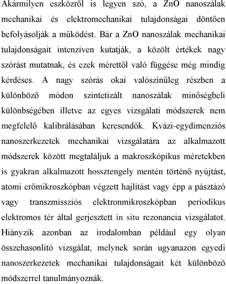 A nagy szórás okai valószínűleg részben a különböző módon szintetizált nanoszálak minőségbeli különbségében illetve az egyes vizsgálati módszerek nem megfelelő kalibrálásában keresendők.