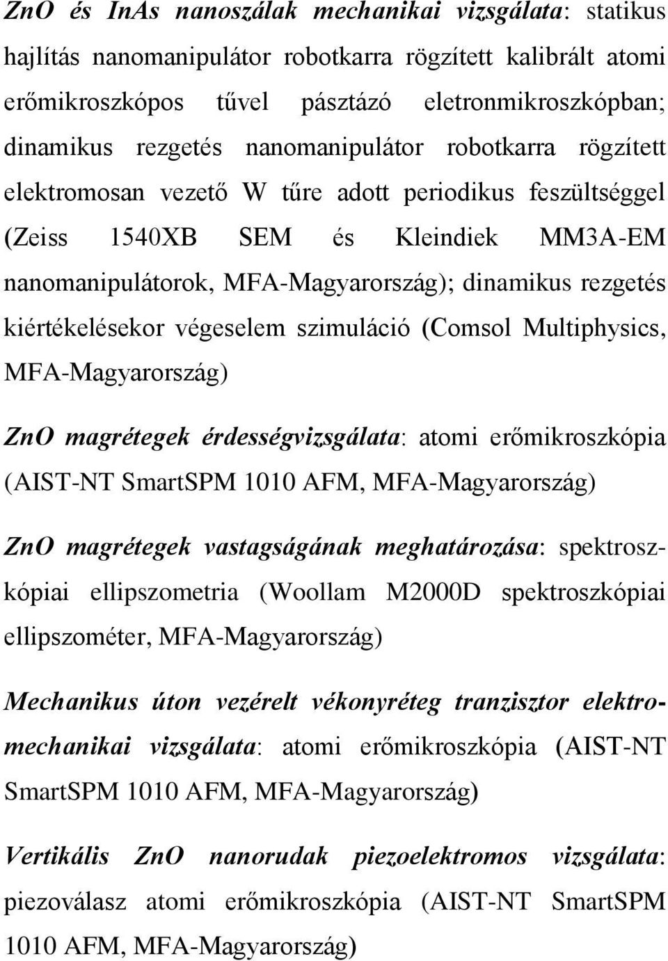 kiértékelésekor végeselem szimuláció (Comsol Multiphysics, MFA-Magyarország) ZnO magrétegek érdességvizsgálata: atomi erőmikroszkópia (AIST-NT SmartSPM 1010 AFM, MFA-Magyarország) ZnO magrétegek