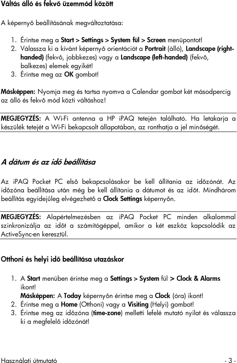 Másképpen: Nyomja meg és tartsa nyomva a Calendar gombot két másodpercig az álló és fekvő mód közti váltáshoz! MEGJEGYZÉS: A Wi-Fi antenna a HP ipaq tetején található.