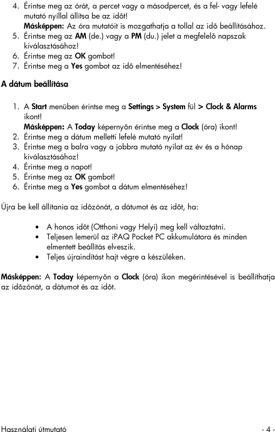 A Start menüben érintse meg a Settings > System fül > Clock & Alarms ikont! Másképpen: A Today képernyőn érintse meg a Clock (óra) ikont! 2. Érintse meg a dátum melletti lefelé mutató nyilat! 3.