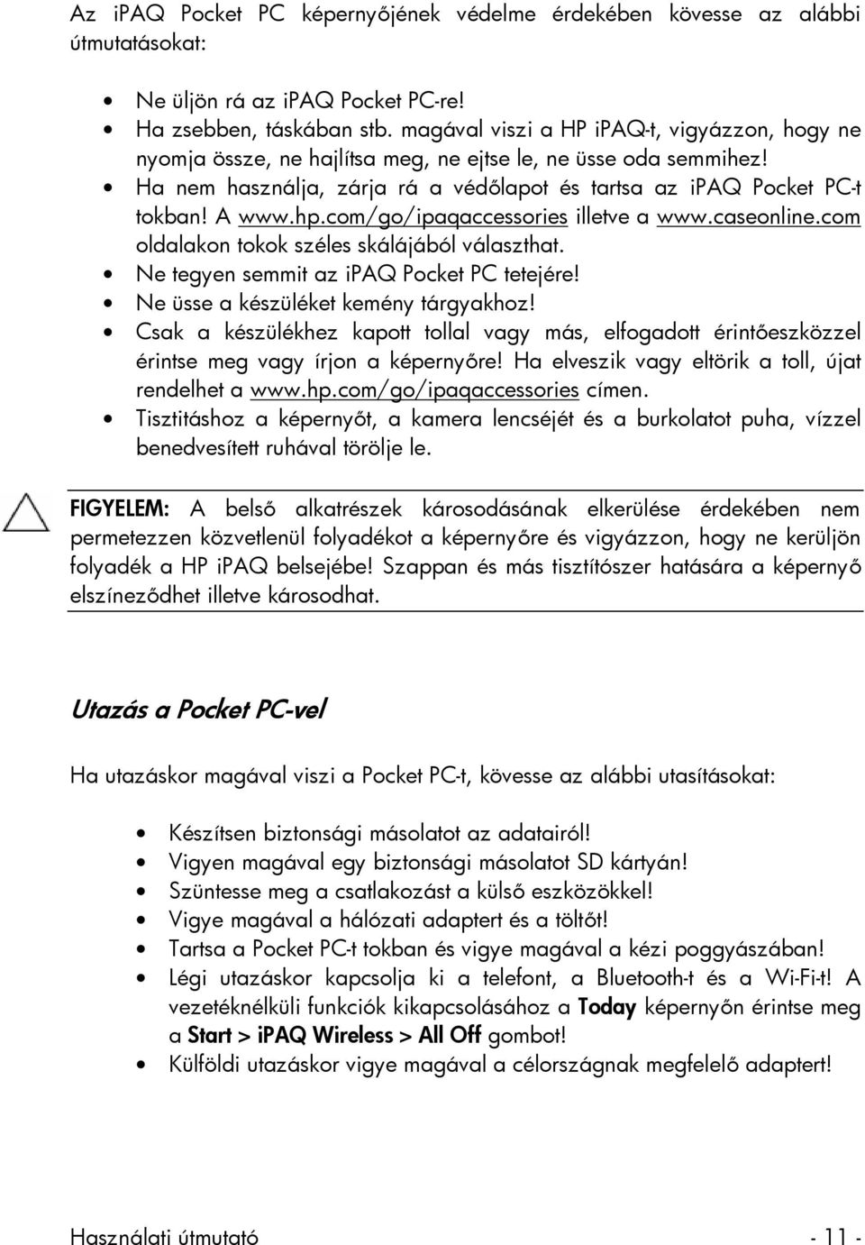 com/go/ipaqaccessories illetve a www.caseonline.com oldalakon tokok széles skálájából választhat. Ne tegyen semmit az ipaq Pocket PC tetejére! Ne üsse a készüléket kemény tárgyakhoz!