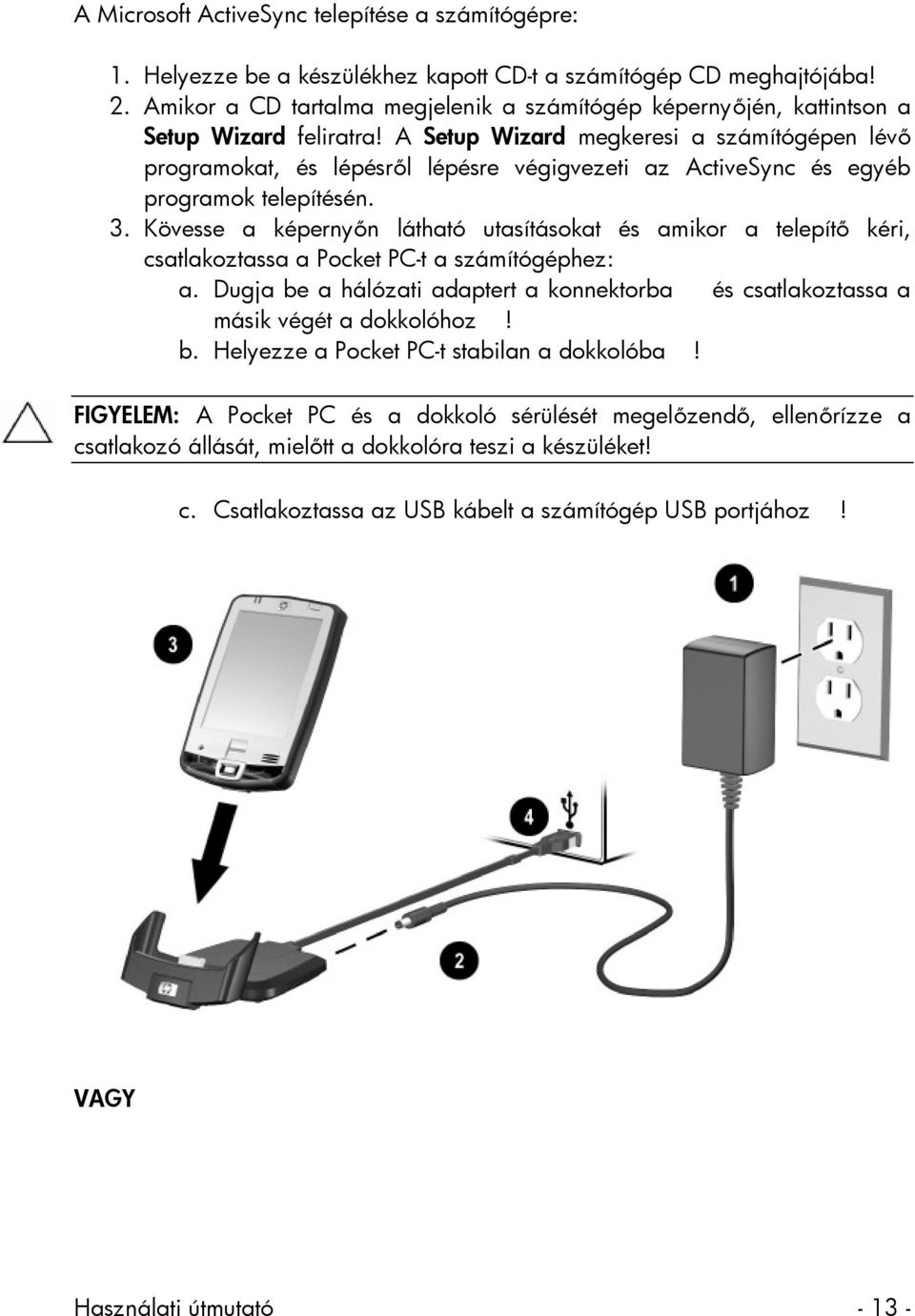 A Setup Wizard megkeresi a számítógépen lévő programokat, és lépésről lépésre végigvezeti az ActiveSync és egyéb programok telepítésén. 3.