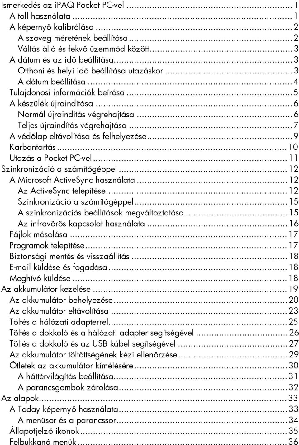 ..6 Teljes újraindítás végrehajtása...7 A védőlap eltávolítása és felhelyezése...9 Karbantartás...10 Utazás a Pocket PC-vel...11 Szinkronizáció a számítógéppel...12 A Microsoft ActiveSync használata.