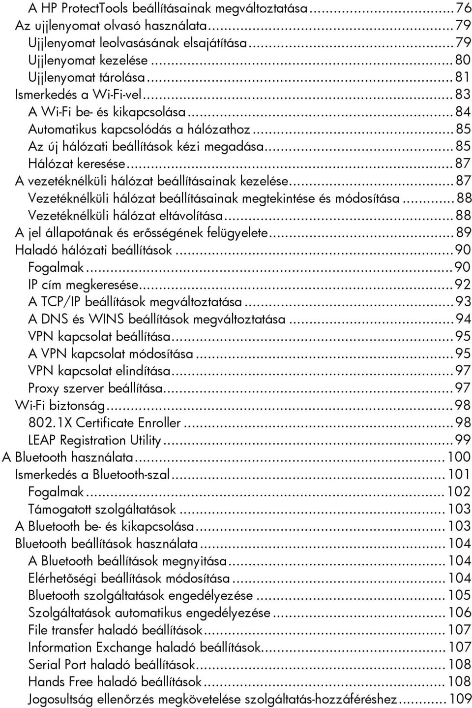 ..87 A vezetéknélküli hálózat beállításainak kezelése...87 Vezetéknélküli hálózat beállításainak megtekintése és módosítása...88 Vezetéknélküli hálózat eltávolítása.