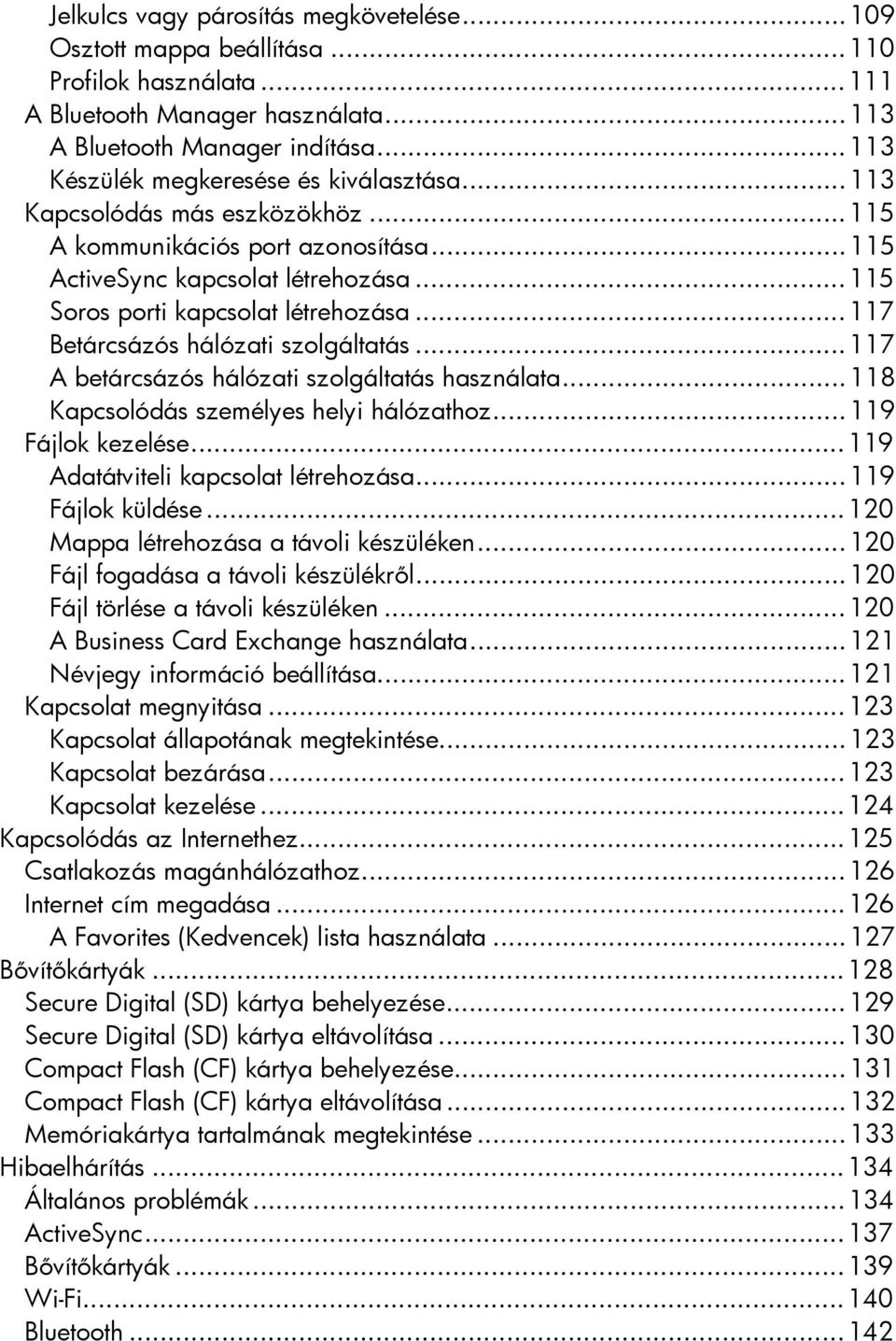 ..117 Betárcsázós hálózati szolgáltatás...117 A betárcsázós hálózati szolgáltatás használata...118 Kapcsolódás személyes helyi hálózathoz...119 Fájlok kezelése...119 Adatátviteli kapcsolat létrehozása.