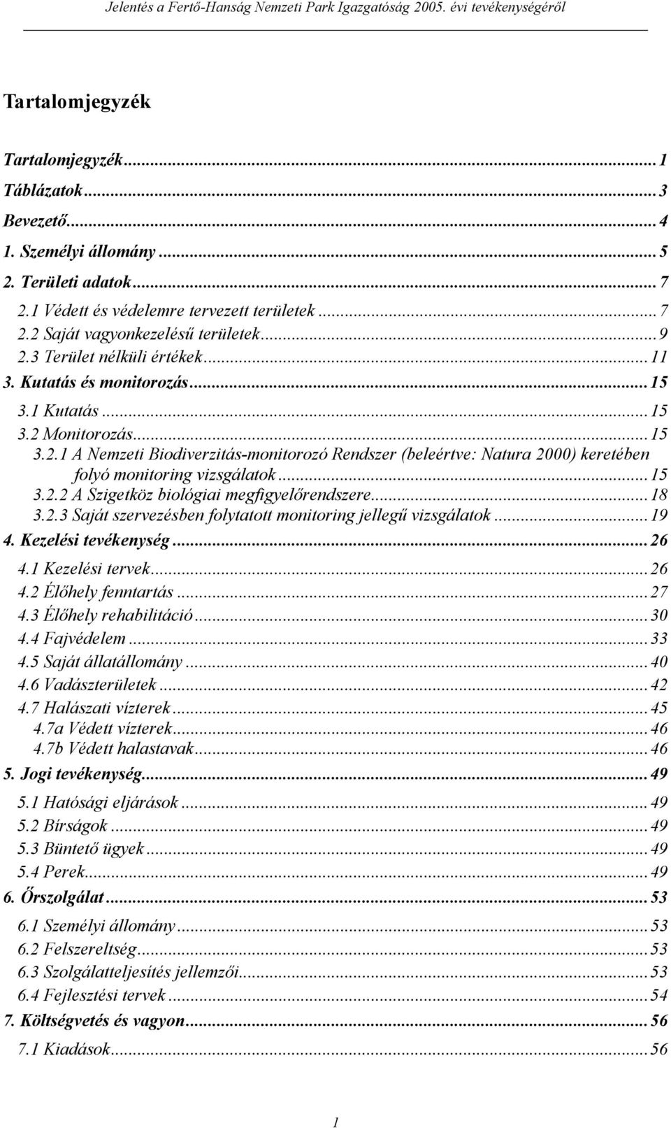 ..15 3.2.2 A Szigetköz biológiai megfigyelőrendszere...18 3.2.3 Saját szervezésben folytatott monitoring jellegű vizsgálatok...19 4. Kezelési tevékenység...26 4.1 Kezelési tervek...26 4.2 Élőhely fenntartás.