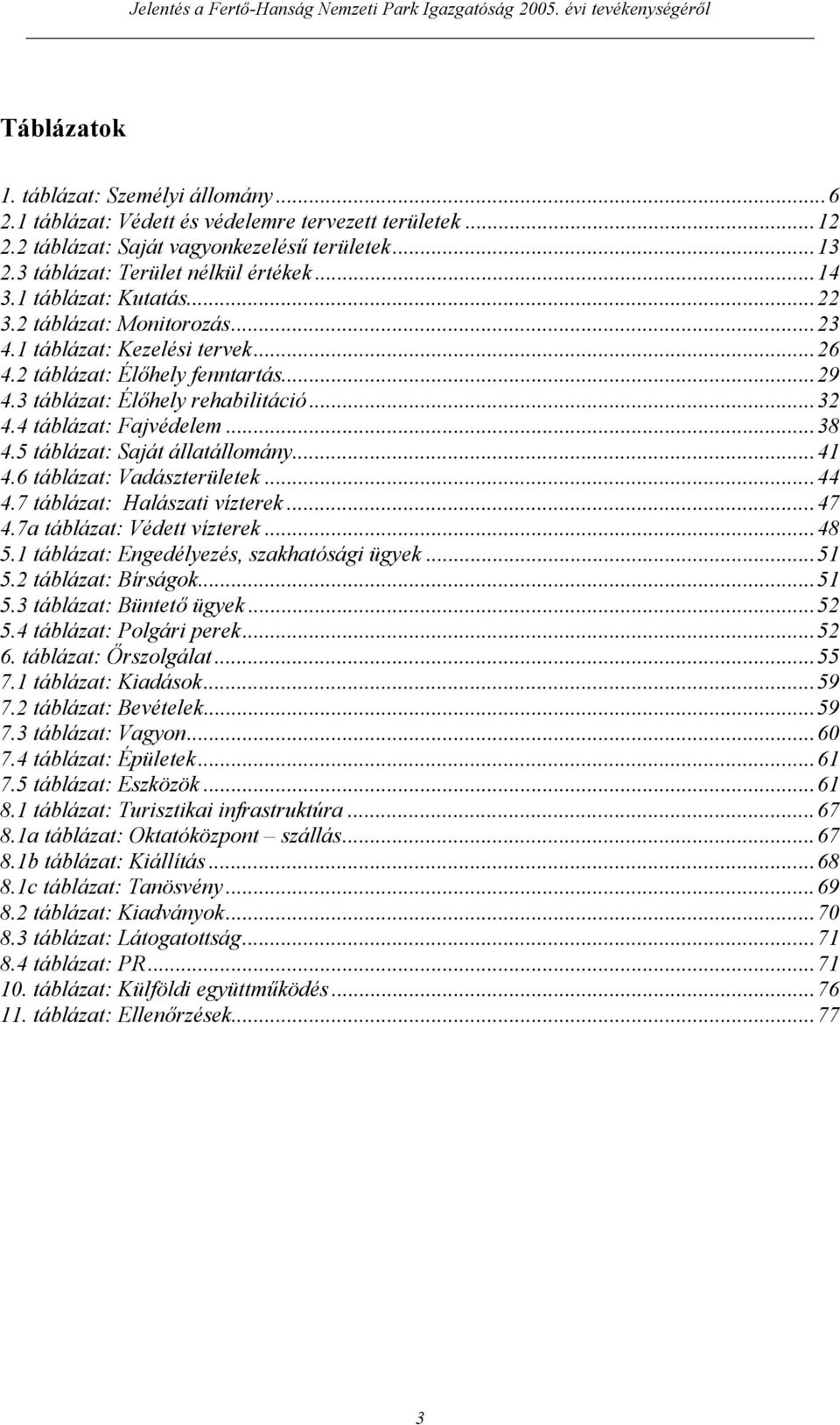 5 táblázat: Saját állatállomány...41 4.6 táblázat: Vadászterületek...44 4.7 táblázat: Halászati vízterek...47 4.7a táblázat: Védett vízterek...48 5.1 táblázat: Engedélyezés, szakhatósági ügyek...51 5.