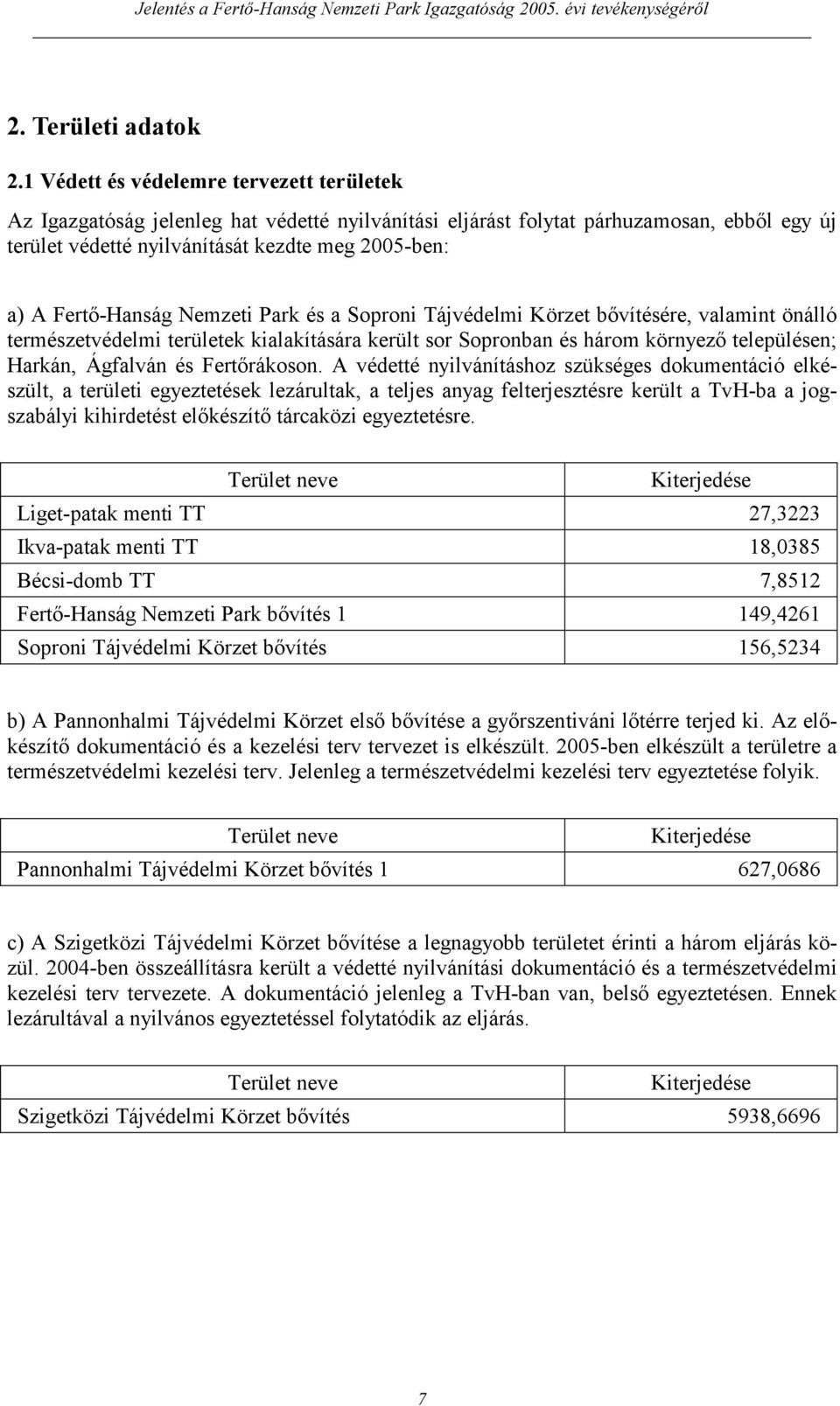 Fertő-Hanság Nemzeti Park és a Soproni Tájvédelmi Körzet bővítésére, valamint önálló természetvédelmi területek kialakítására került sor Sopronban és három környező településen; Harkán, Ágfalván és