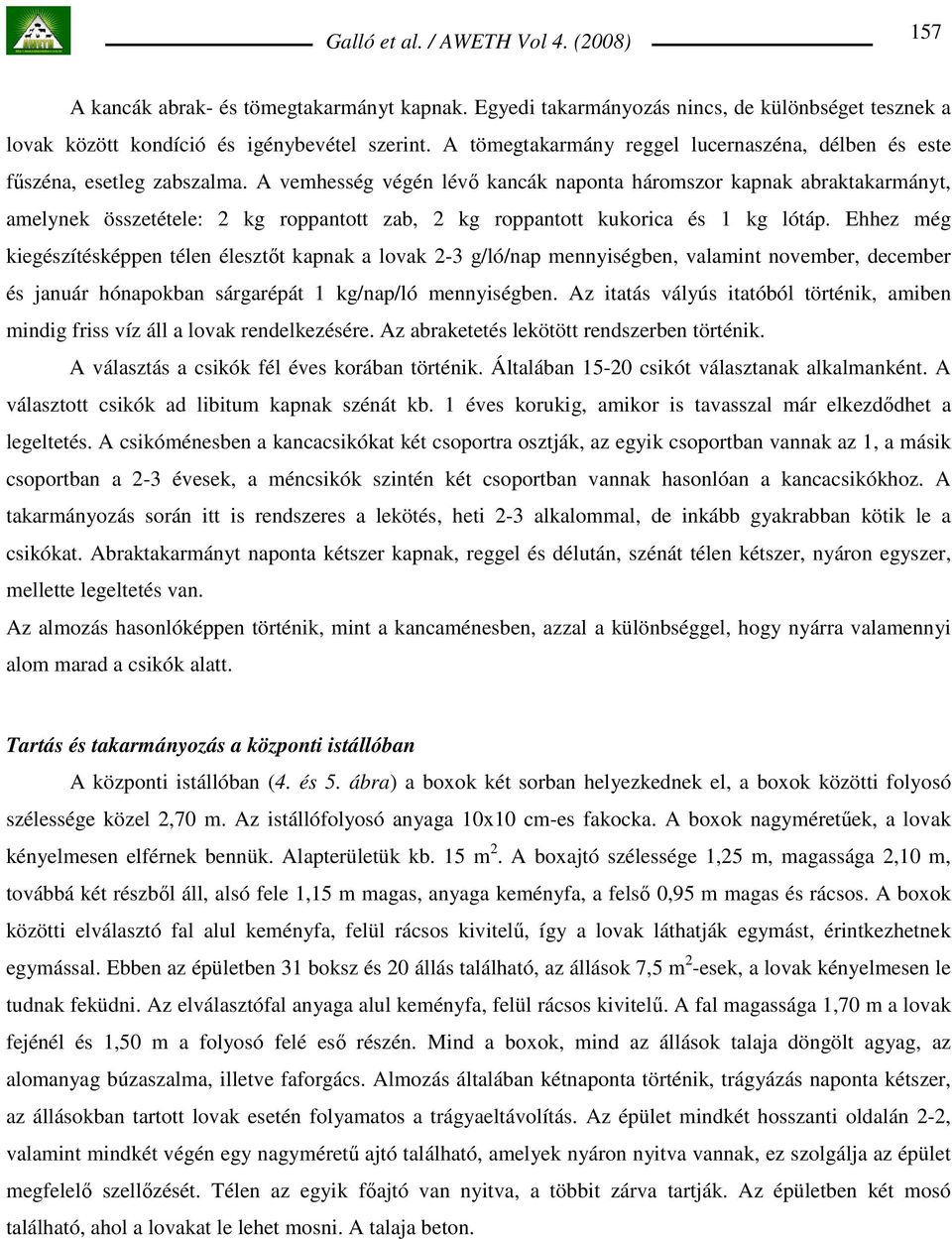 A vemhesség végén lévı kancák naponta háromszor kapnak abraktakarmányt, amelynek összetétele: 2 kg roppantott zab, 2 kg roppantott kukorica és 1 kg lótáp.