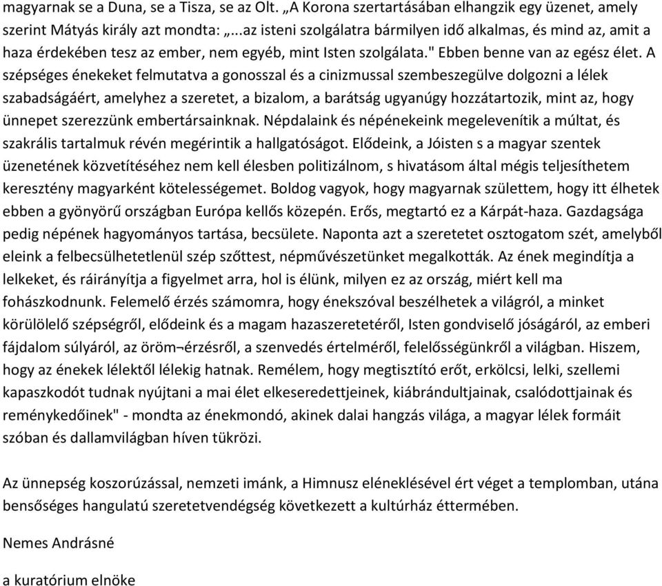 A szépséges énekeket felmutatva a gonosszal és a cinizmussal szembeszegülve dolgozni a lélek szabadságáért, amelyhez a szeretet, a bizalom, a barátság ugyanúgy hozzátartozik, mint az, hogy ünnepet