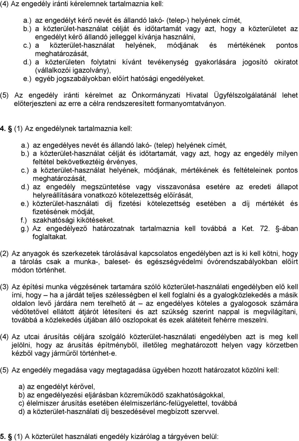 ) a közterület-használat helyének, módjának és mértékének pontos meghatározását, d.) a közterületen folytatni kívánt tevékenység gyakorlására jogosító okiratot (vállalkozói igazolvány), e.