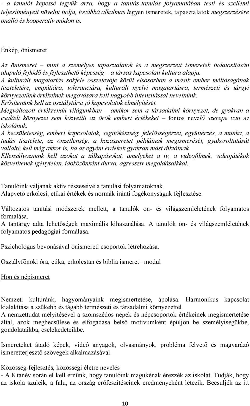 A kulturált magatartás sokféle összetevője közül elsősorban a másik ember méltóságának tiszteletére, empátiára, toleranciára, kulturált nyelvi magatartásra, természeti és tárgyi környezetünk