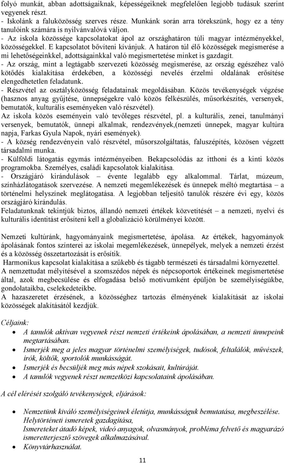 E kapcsolatot bővíteni kívánjuk. A határon túl élő közösségek megismerése a mi lehetőségeinkkel, adottságainkkal való megismertetése minket is gazdagít.