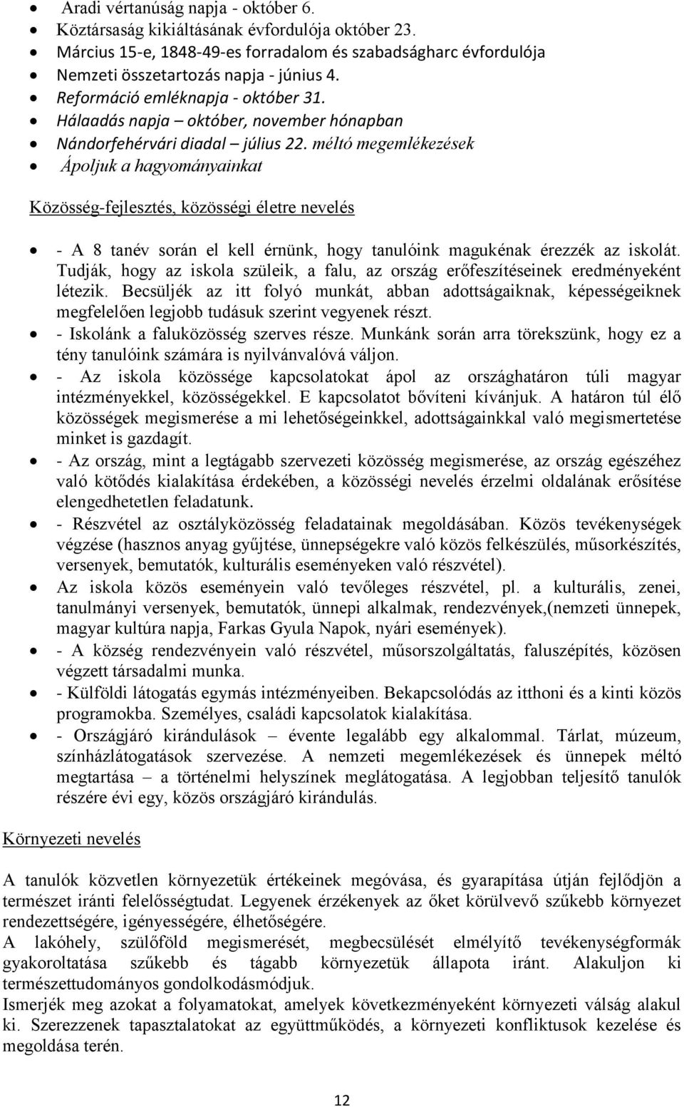 méltó megemlékezések Ápoljuk a hagyományainkat Közösség-fejlesztés, közösségi életre nevelés - A 8 tanév során el kell érnünk, hogy tanulóink magukénak érezzék az iskolát.