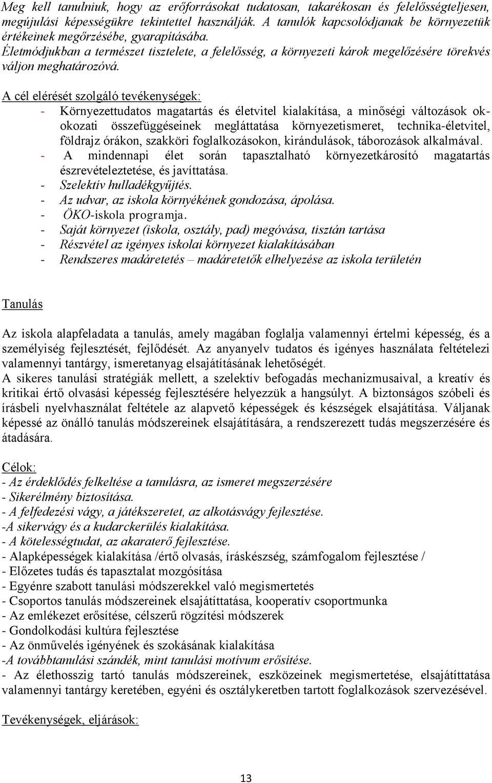 A cél elérését szolgáló tevékenységek: - Környezettudatos magatartás és életvitel kialakítása, a minőségi változások okokozati összefüggéseinek megláttatása környezetismeret, technika-életvitel,