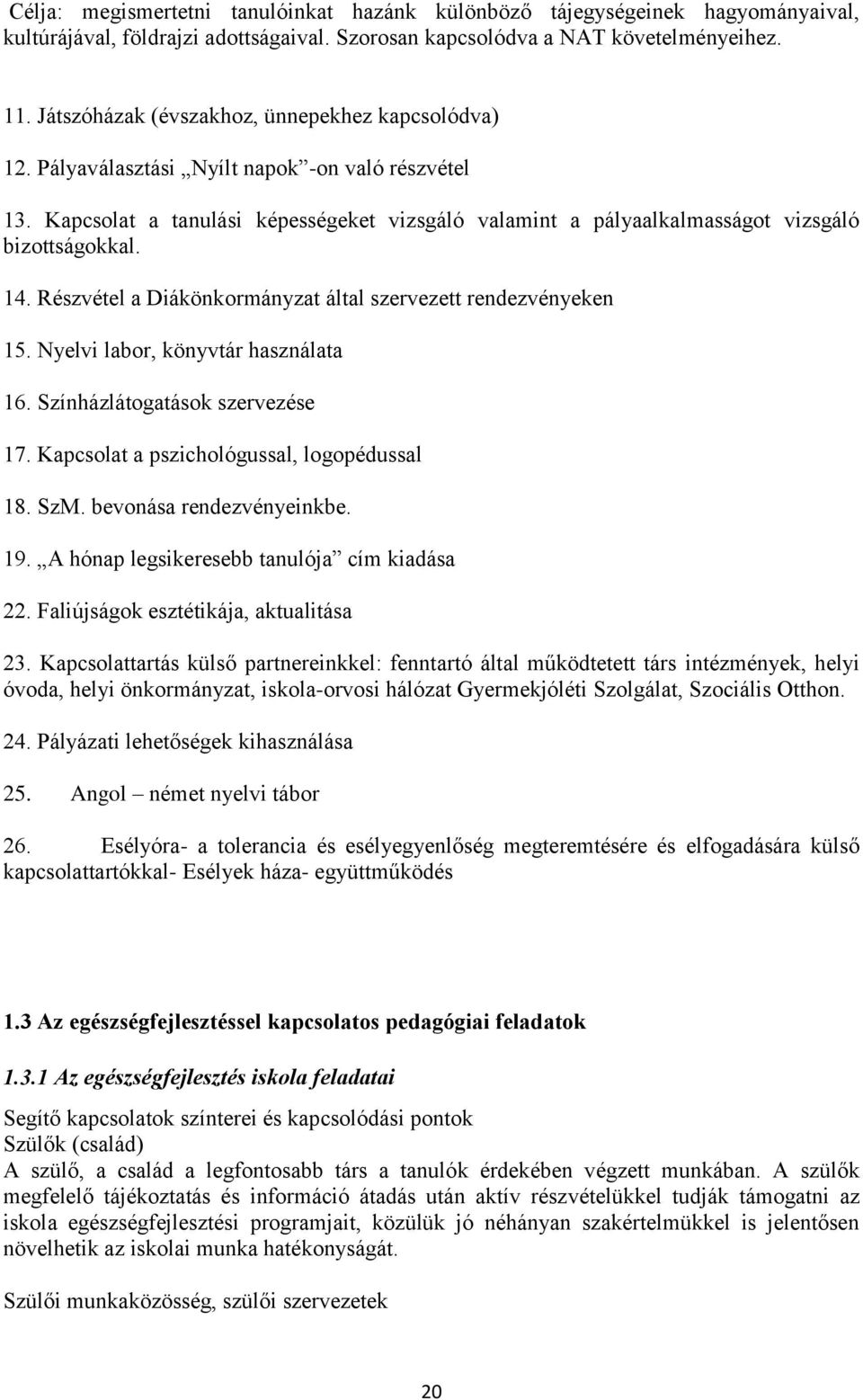 14. Részvétel a Diákönkormányzat által szervezett rendezvényeken 15. Nyelvi labor, könyvtár használata 16. Színházlátogatások szervezése 17. Kapcsolat a pszichológussal, logopédussal 18. SzM.