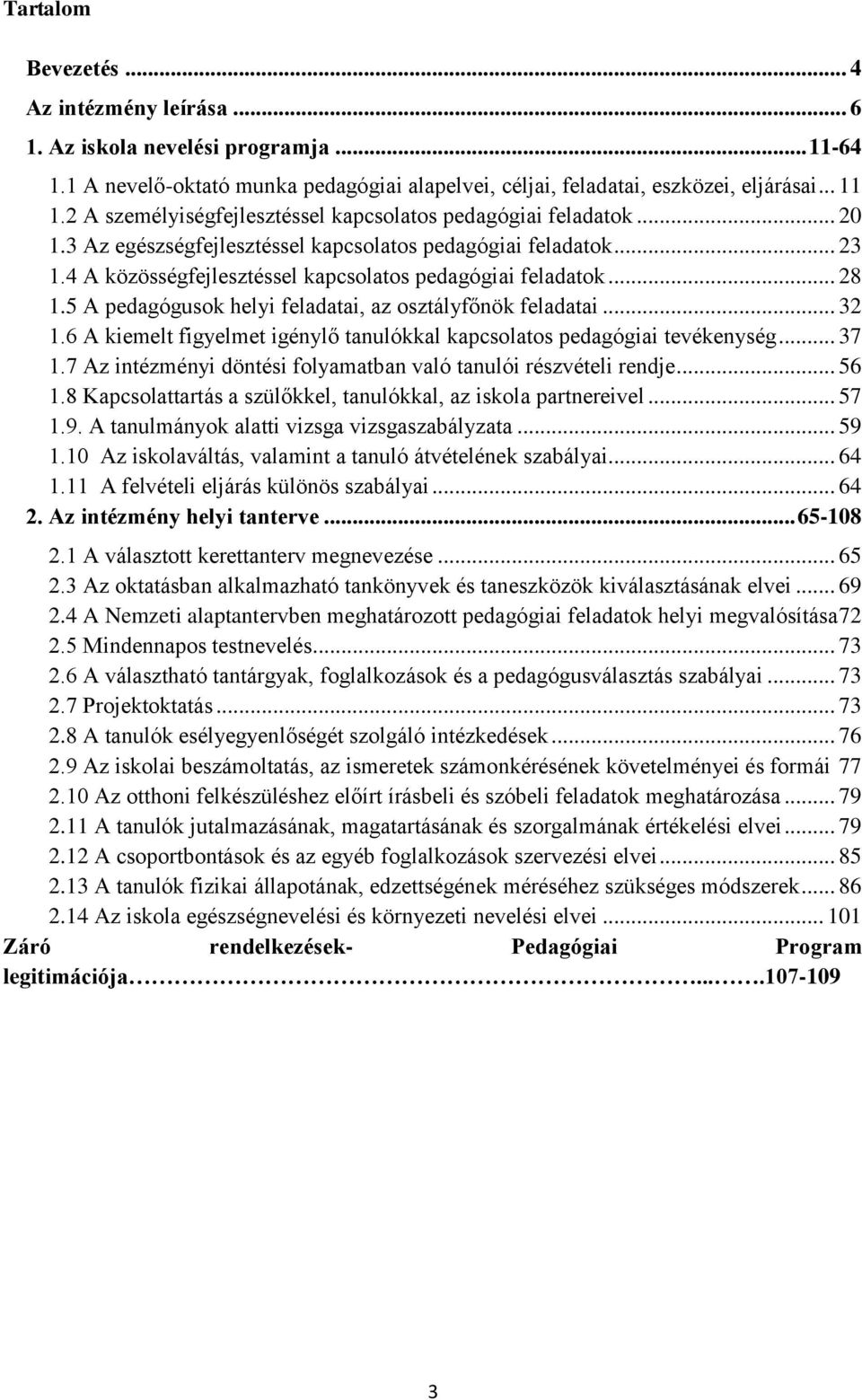 .. 28 1.5 A pedagógusok helyi feladatai, az osztályfőnök feladatai... 32 1.6 A kiemelt figyelmet igénylő tanulókkal kapcsolatos pedagógiai tevékenység... 37 1.