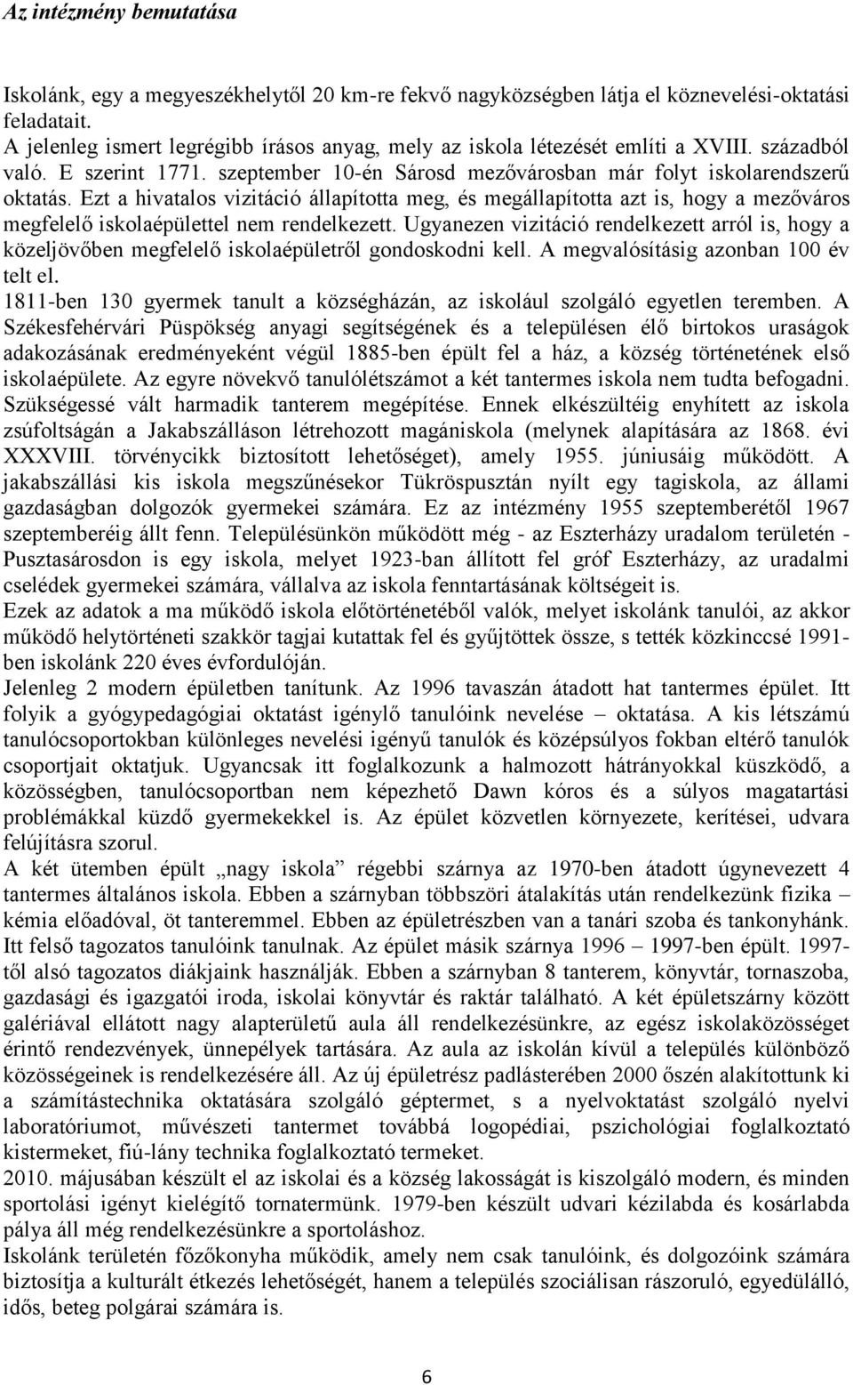 Ezt a hivatalos vizitáció állapította meg, és megállapította azt is, hogy a mezőváros megfelelő iskolaépülettel nem rendelkezett.