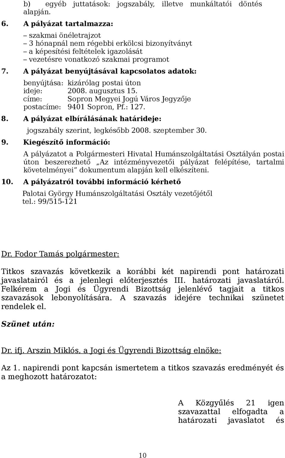 A pályázat benyújtásával kapcsolatos adatok: benyújtása: kizárólag postai úton ideje: 2008. augusztus 15. címe: Sopron Megyei Jogú Város Jegyzője postacíme: 9401 Sopron, Pf.: 127. 8.