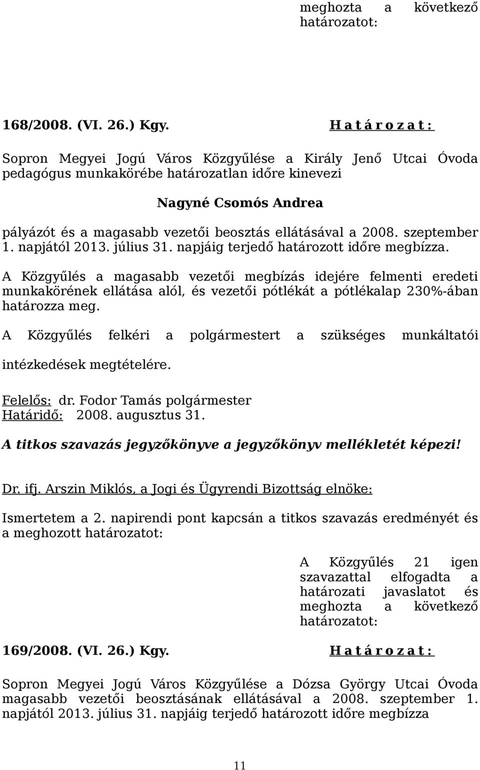 ellátásával a 2008. szeptember 1. napjától 2013. július 31. napjáig terjedő határozott időre megbízza.