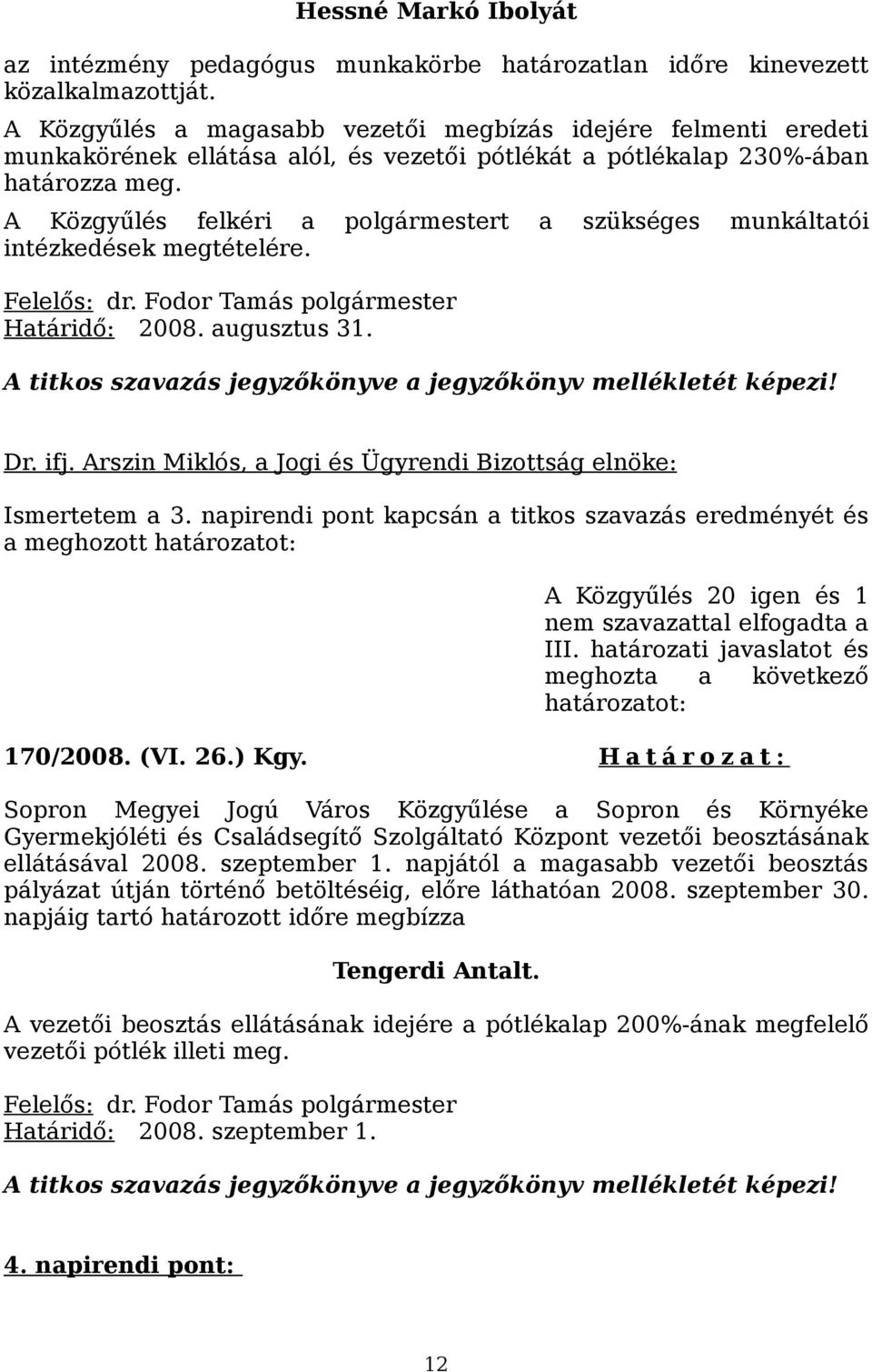 A Közgyűlés felkéri a polgármestert a szükséges munkáltatói intézkedések megtételére. Felelős: dr. Fodor Tamás polgármester Határidő: 2008. augusztus 31.