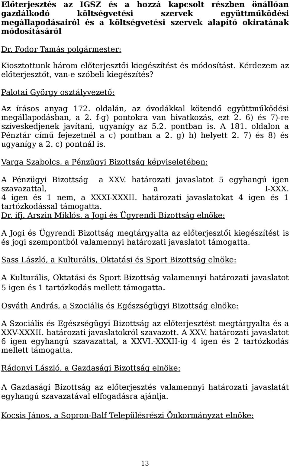 oldalán, az óvodákkal kötendő együttműködési megállapodásban, a 2. f-g) pontokra van hivatkozás, ezt 2. 6) és 7)-re szíveskedjenek javítani, ugyanígy az 5.2. pontban is. A 181.