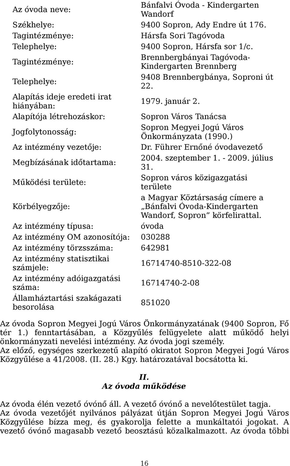 Alapítója létrehozáskor: Sopron Város Tanácsa Jogfolytonosság: Sopron Megyei Jogú Város Önkormányzata (1990.) Az intézmény vezetője: Dr. Führer Ernőné óvodavezető Megbízásának időtartama: 2004.