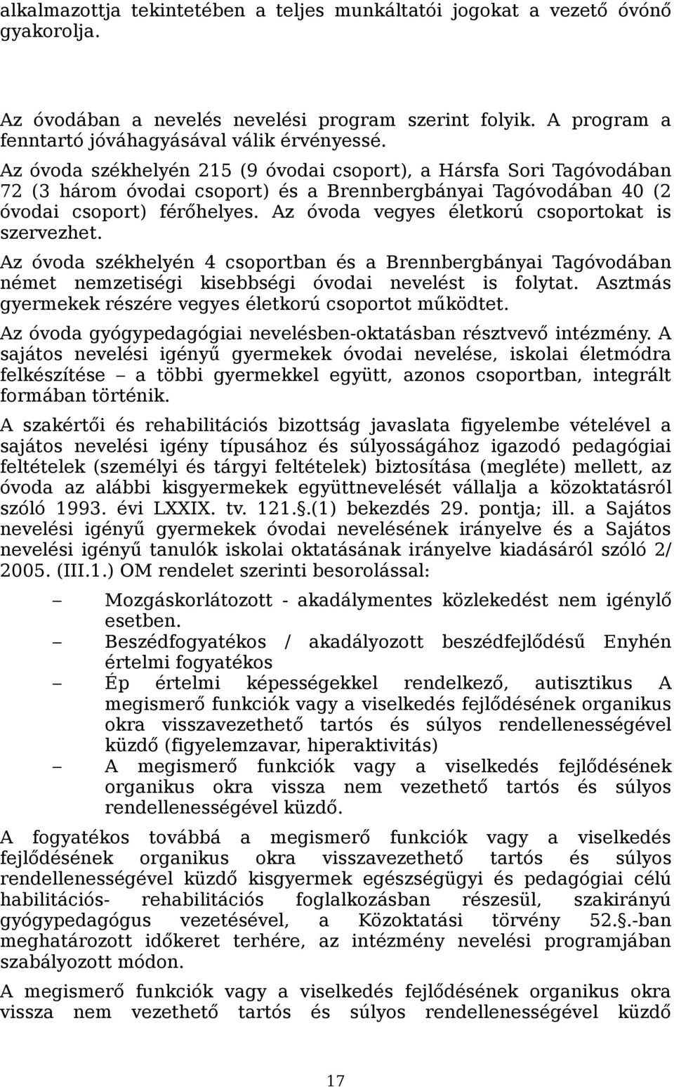 Az óvoda vegyes életkorú csoportokat is szervezhet. Az óvoda székhelyén 4 csoportban és a Brennbergbányai Tagóvodában német nemzetiségi kisebbségi óvodai nevelést is folytat.