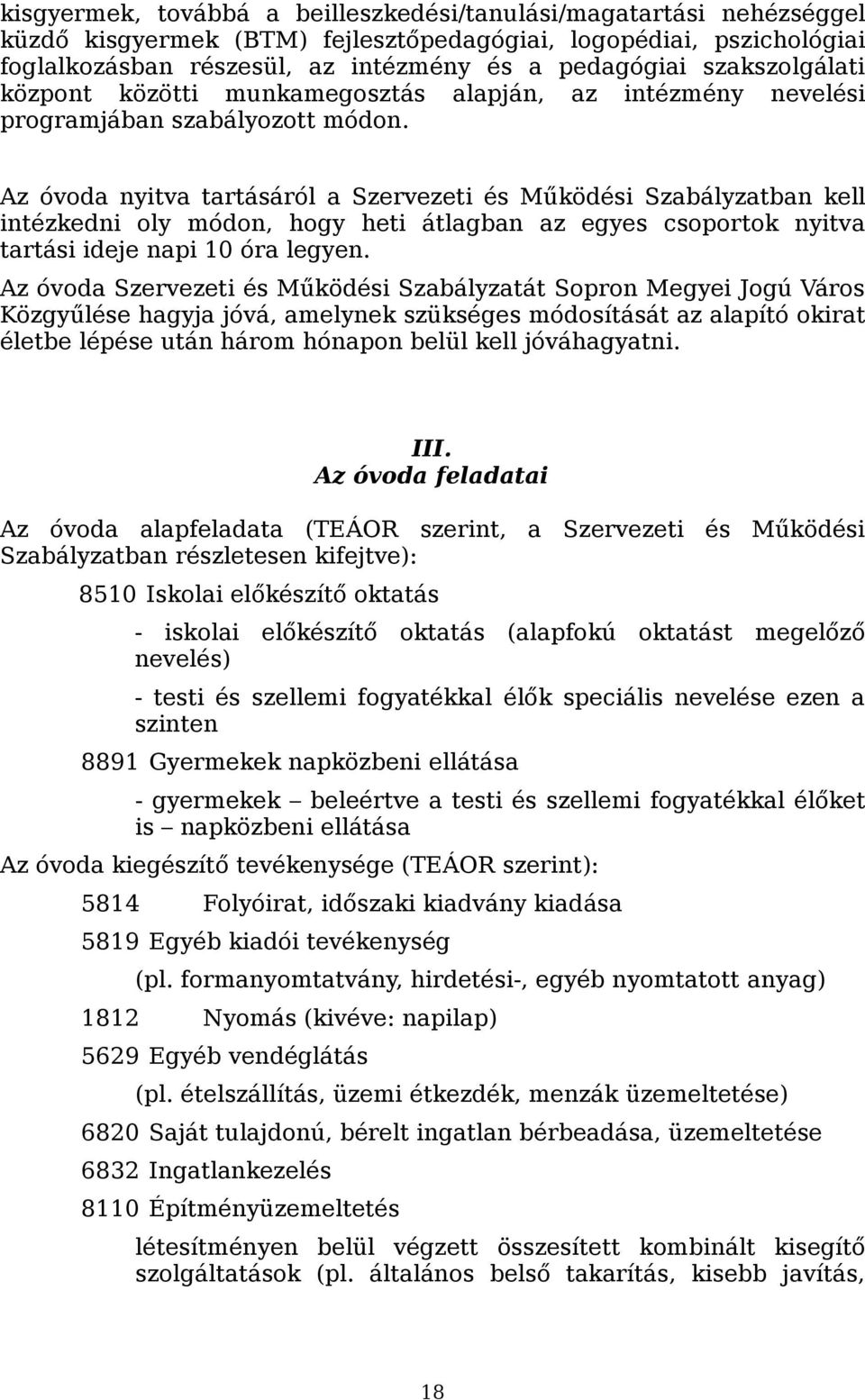 Az óvoda nyitva tartásáról a Szervezeti és Működési Szabályzatban kell intézkedni oly módon, hogy heti átlagban az egyes csoportok nyitva tartási ideje napi 10 óra legyen.