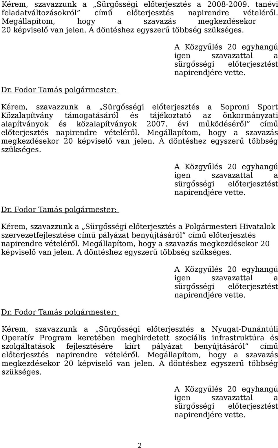 Kérem, szavazzunk a Sürgősségi előterjesztés a Soproni Sport Közalapítvány támogatásáról és tájékoztató az önkormányzati alapítványok és közalapítványok 2007.