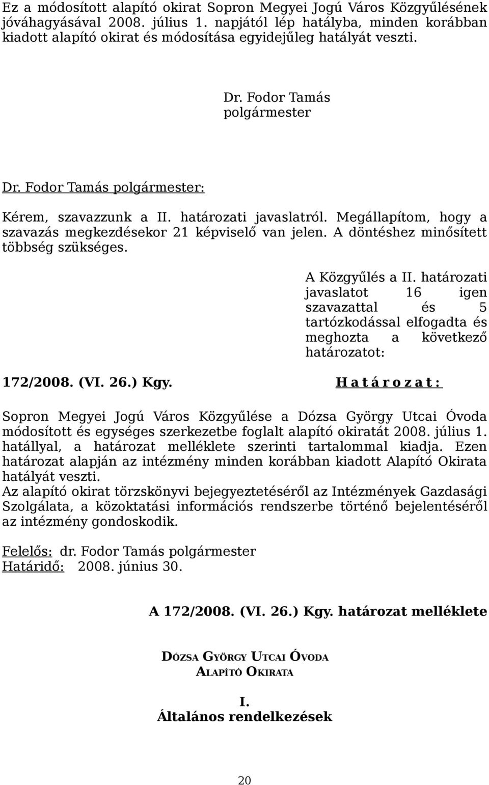 határozati javaslatról. Megállapítom, hogy a szavazás megkezdésekor 21 képviselő van jelen. A döntéshez minősített többség szükséges. A Közgyűlés a II.