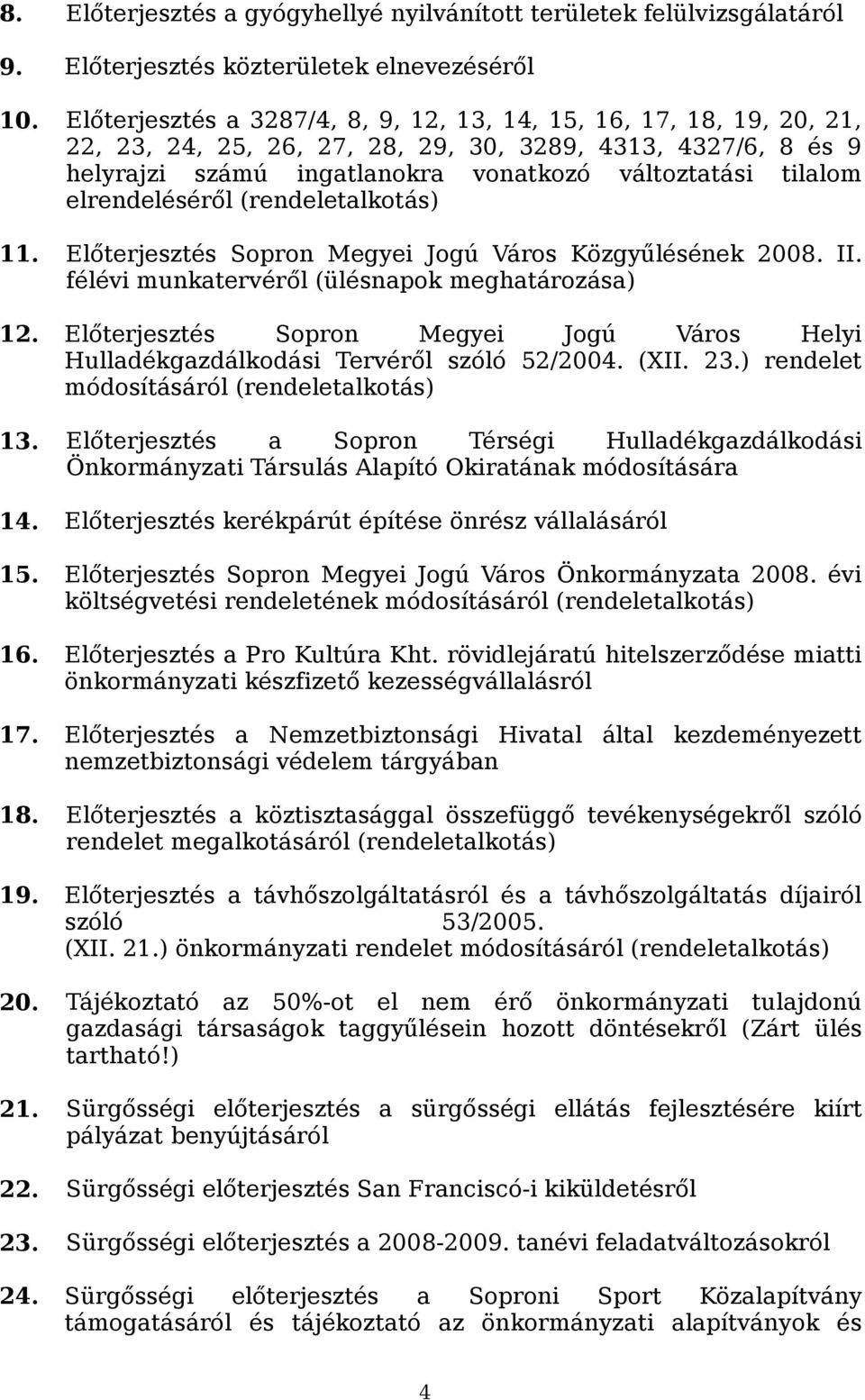 elrendeléséről (rendeletalkotás) 11. Előterjesztés Sopron Megyei Jogú Város Közgyűlésének 2008. II. félévi munkatervéről (ülésnapok meghatározása) 12.