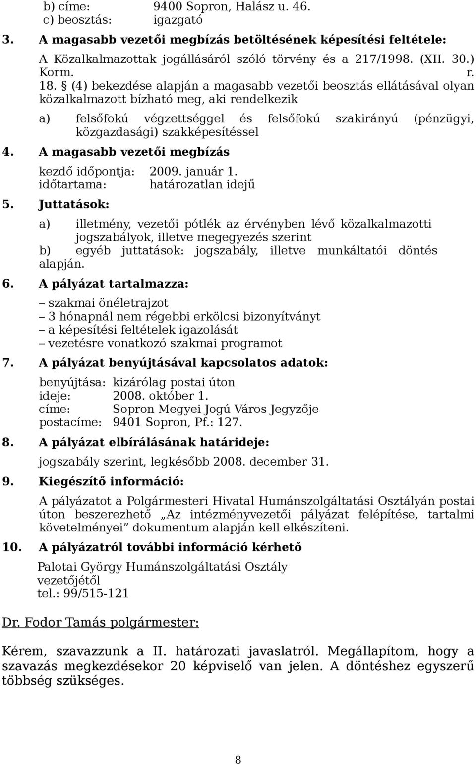 (4) bekezdése alapján a magasabb vezetői beosztás ellátásával olyan közalkalmazott bízható meg, aki rendelkezik a) felsőfokú végzettséggel és felsőfokú szakirányú (pénzügyi, közgazdasági)