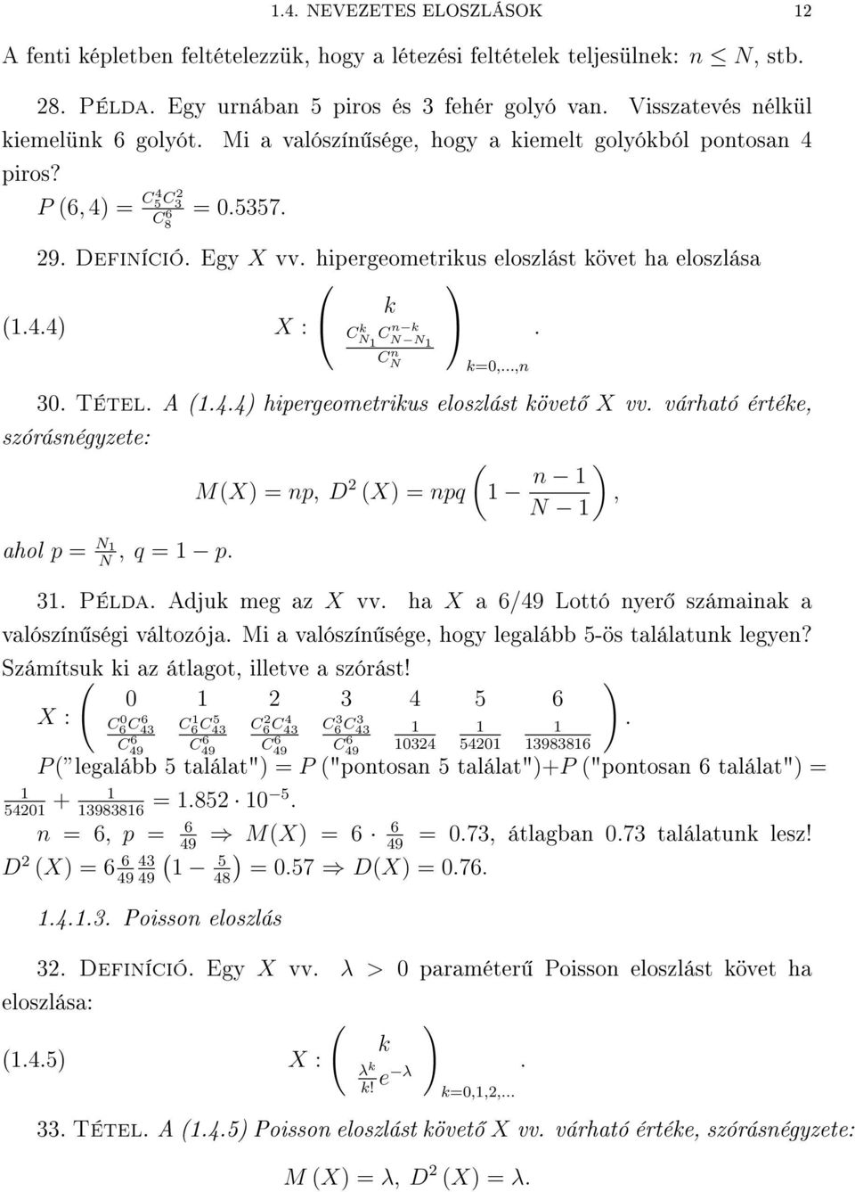 P 6, 4) = C4 5 C2 3 = 05357 C8 6 29 Defiíció Egy X vv hipergeometrikus eloszlást követ ha eloszlása 44) X : k C k N C k N N C N k=0,, 30 Tétel A 44) hipergeometrikus eloszlást követ X vv várható