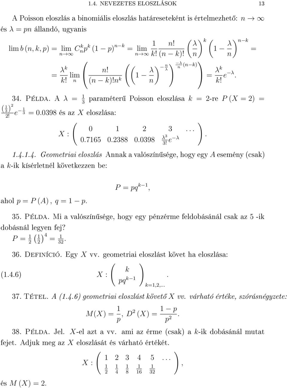 e λ 44 Geometriai eloszlás Aak a valószí sége, hogy egy A eseméy csak) a k-ik kísérletél következze be: ahol p = P A), q = p P = pq k, 35 Példa Mi a valószí sége, hogy egy pézérme feldobásáál csak az