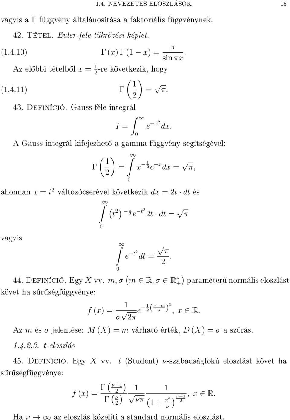 t 2 2t dt = π vagyis 0 ˆ 0 e t2 dt = π 2 44 Defiíció Egy X vv m, σ m R, σ R +) paraméter ormális eloszlást követ ha s r ségfüggvéye: f x) = σ 2π e 2 x m σ ) 2, x R Az m és σ jeletése: M X) = m