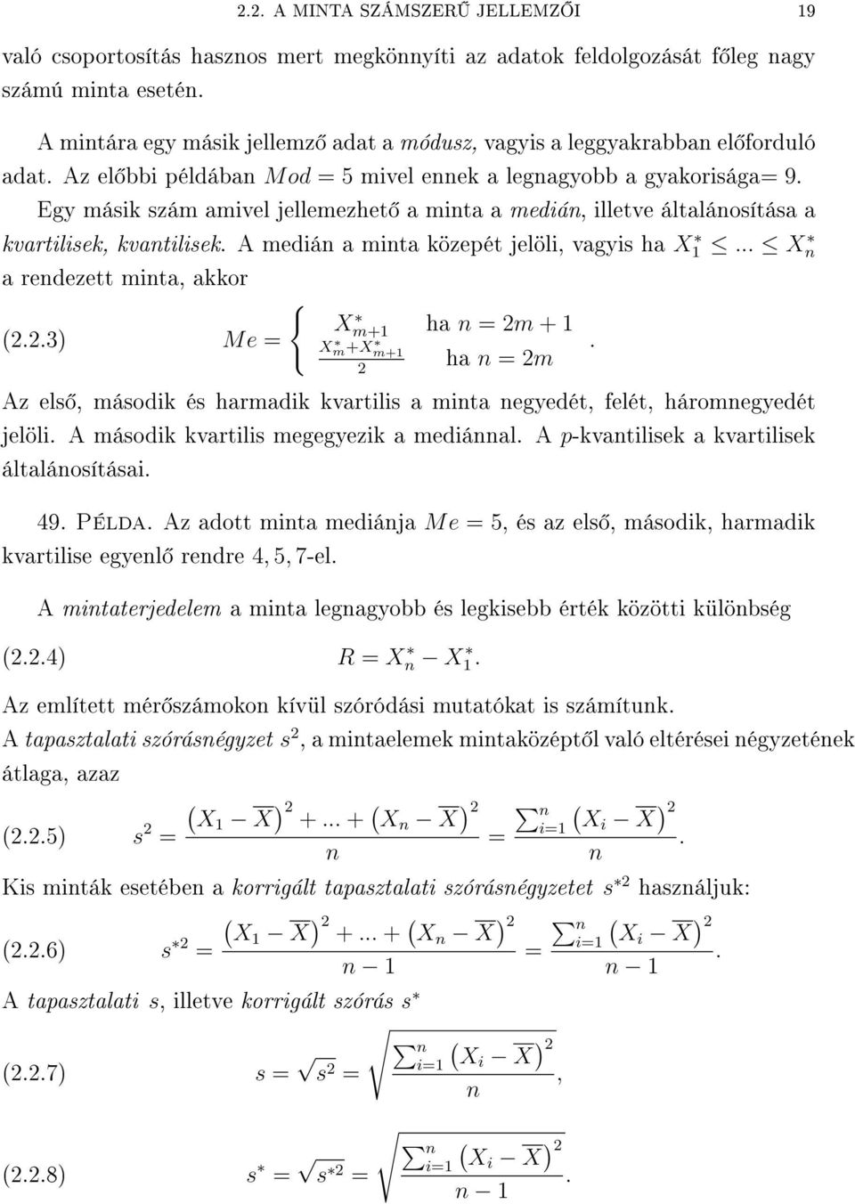 vagyis ha X X a redezett mita, akkor 223) Me = { Xm+ ha = 2m + Xm +X m+ ha = 2m 2 Az els, második és harmadik kvartilis a mita egyedét, felét, háromegyedét jelöli A második kvartilis megegyezik a