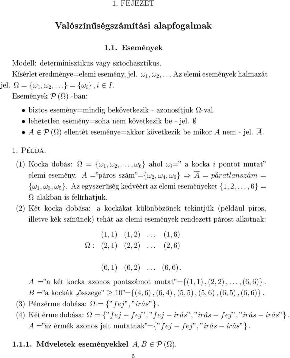 Ω = {ω, ω 2,, ω 6 } ahol ω i = a kocka i potot mutat elemi eseméy A =páros szám={ω 2, ω 4, ω 6 } A = páratlaszám = {ω, ω 3, ω 5 } Az egyszer ség kedvéért az elemi eseméyeket {, 2,, 6} = Ω alakba is