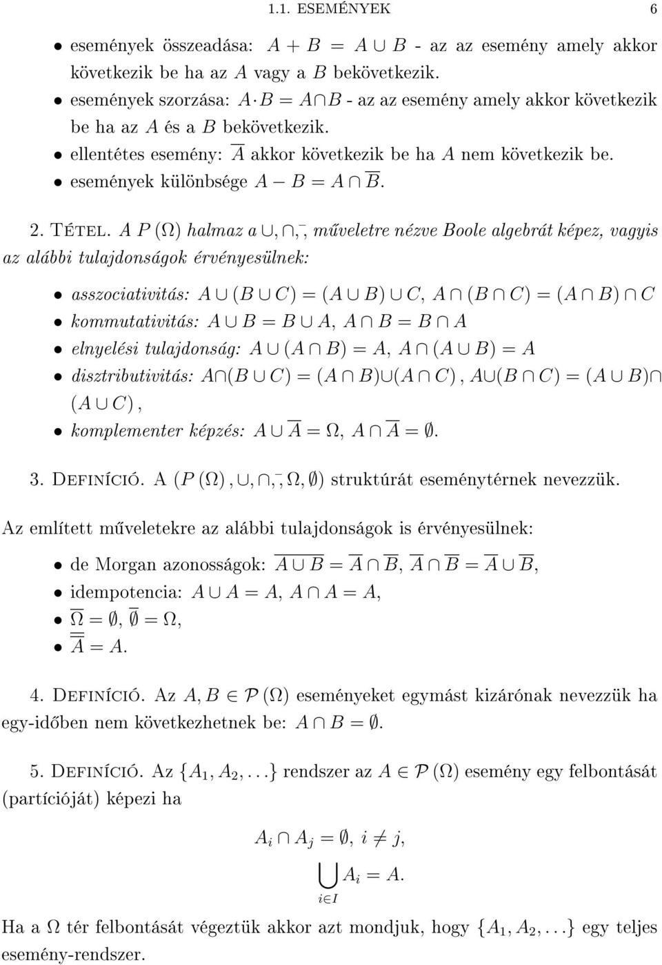 érvéyesülek: asszociativitás: A B C) = A B) C, A B C) = A B) C kommutativitás: A B = B A, A B = B A elyelési tulajdoság: A A B) = A, A A B) = A disztributivitás: A B C) = A B) A C), A B C) = A B) A