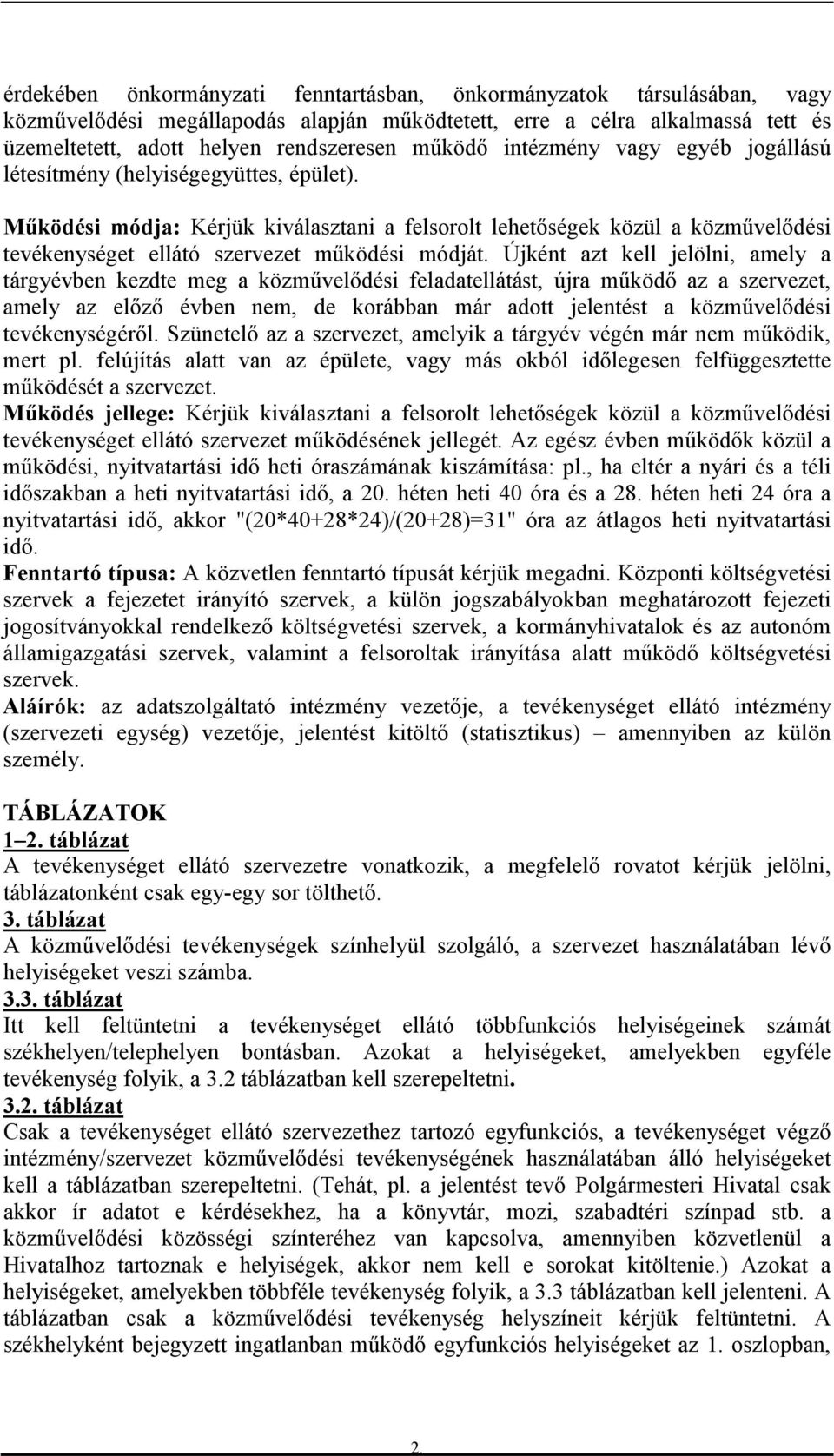 Újként azt kell jelölni, amely a tárgyévben kezdte meg a közművelődési feladatellátást, újra működő az a szervezet, amely az előző évben nem, de korábban már adott jelentést a közművelődési