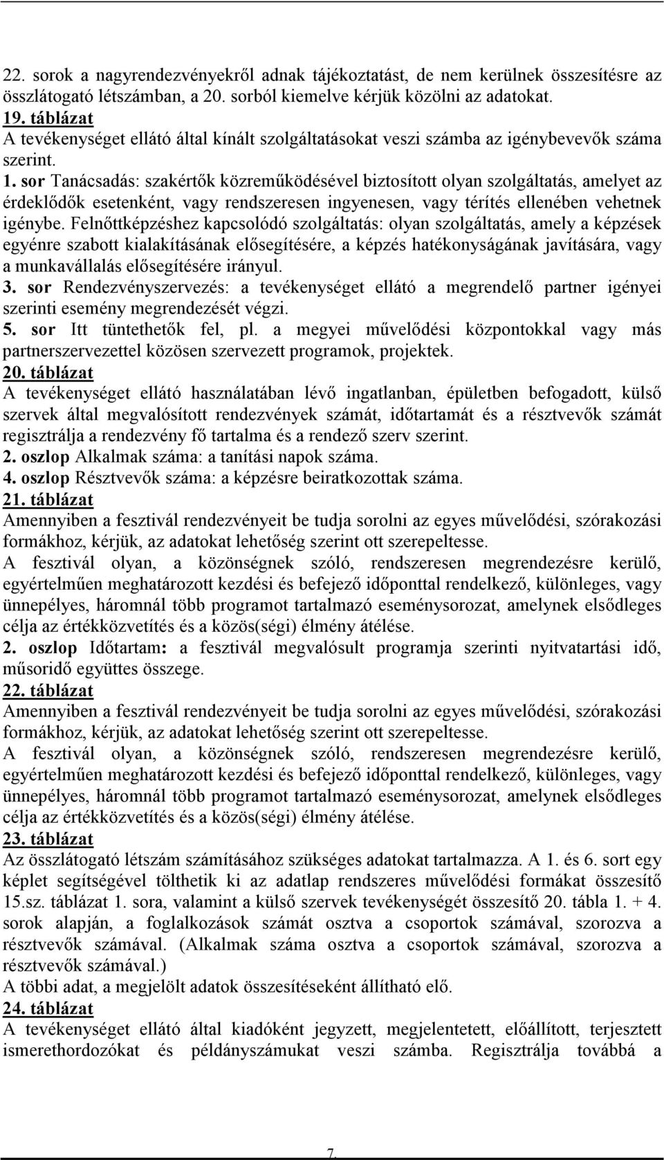 sor Tanácsadás: szakértők közreműködésével biztosított olyan szolgáltatás, amelyet az érdeklődők esetenként, vagy rendszeresen ingyenesen, vagy térítés ellenében vehetnek igénybe.