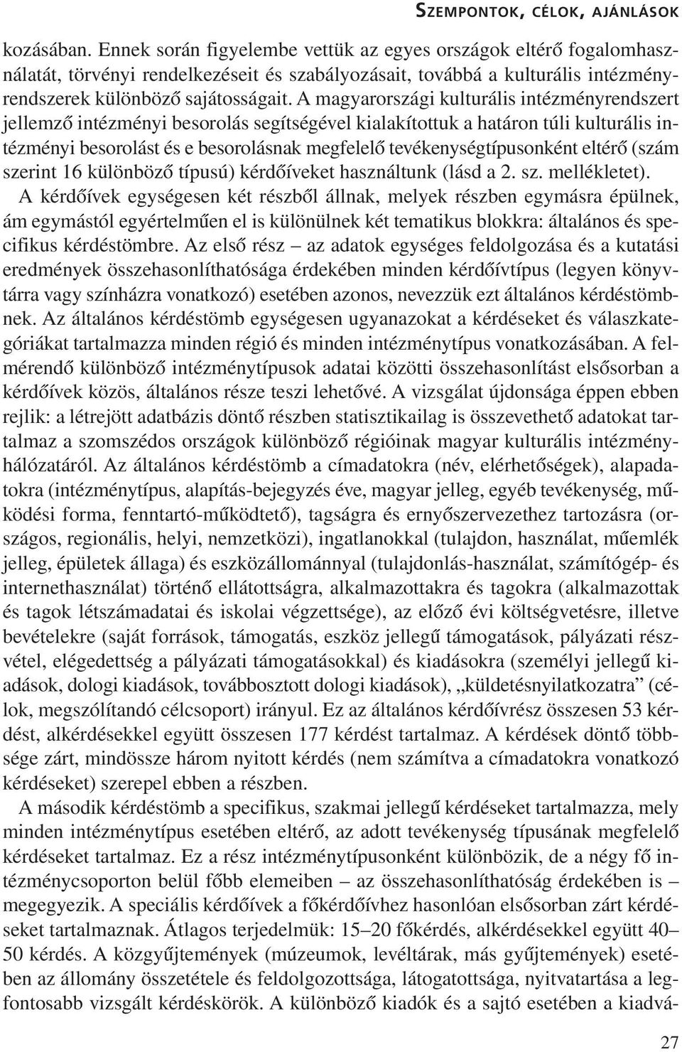 A magyarországi kulturális intézményrendszert jellemzõ intézményi besorolás segítségével kialakítottuk a határon túli kulturális intézményi besorolást és e besorolásnak megfelelõ