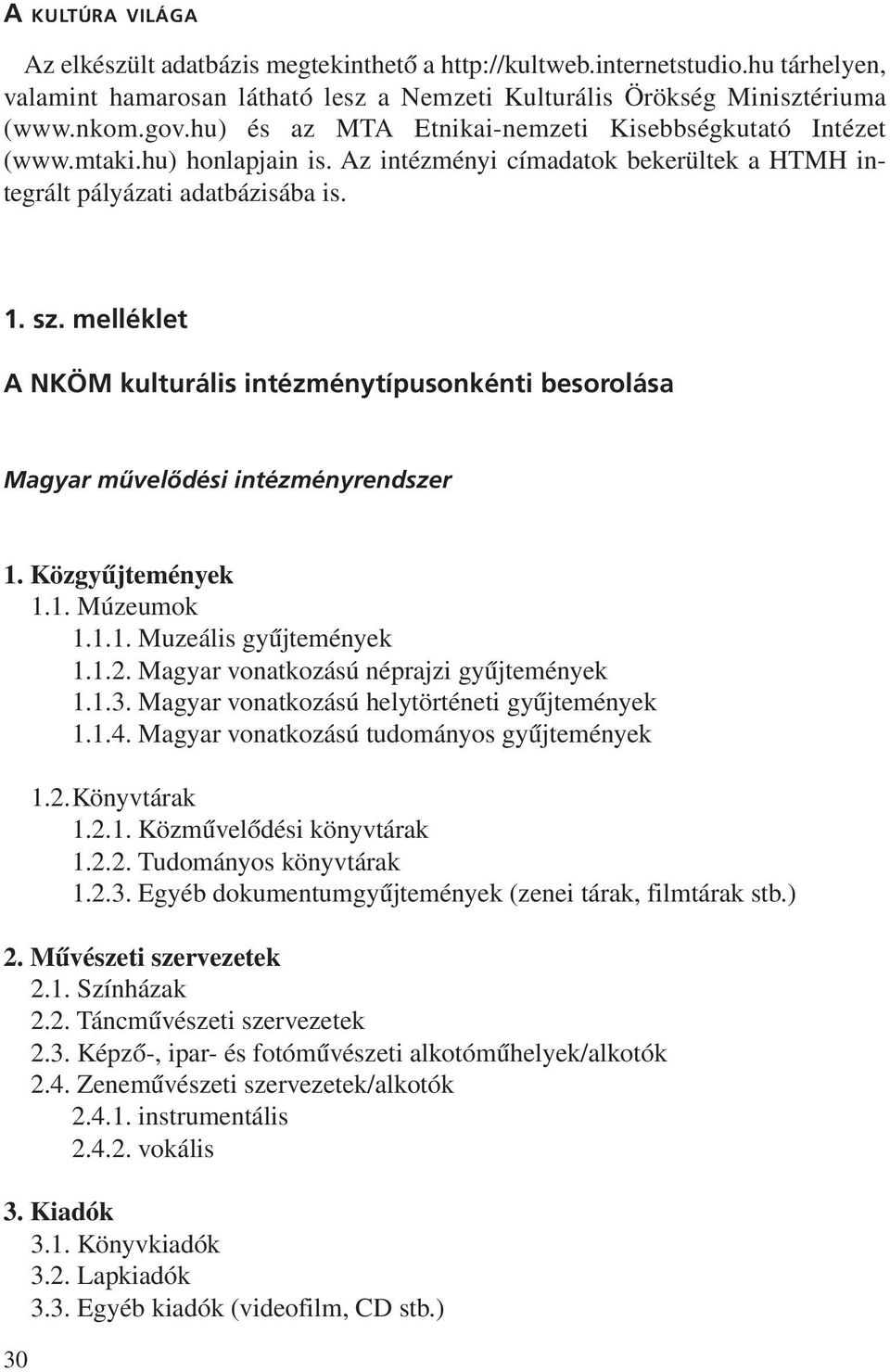 melléklet A NKÖM kulturális intézménytípusonkénti besorolása Magyar mûvelõdési intézményrendszer 1. Közgyûjtemények 1.1. Múzeumok 1.1.1. Muzeális gyûjtemények 1.1.2.