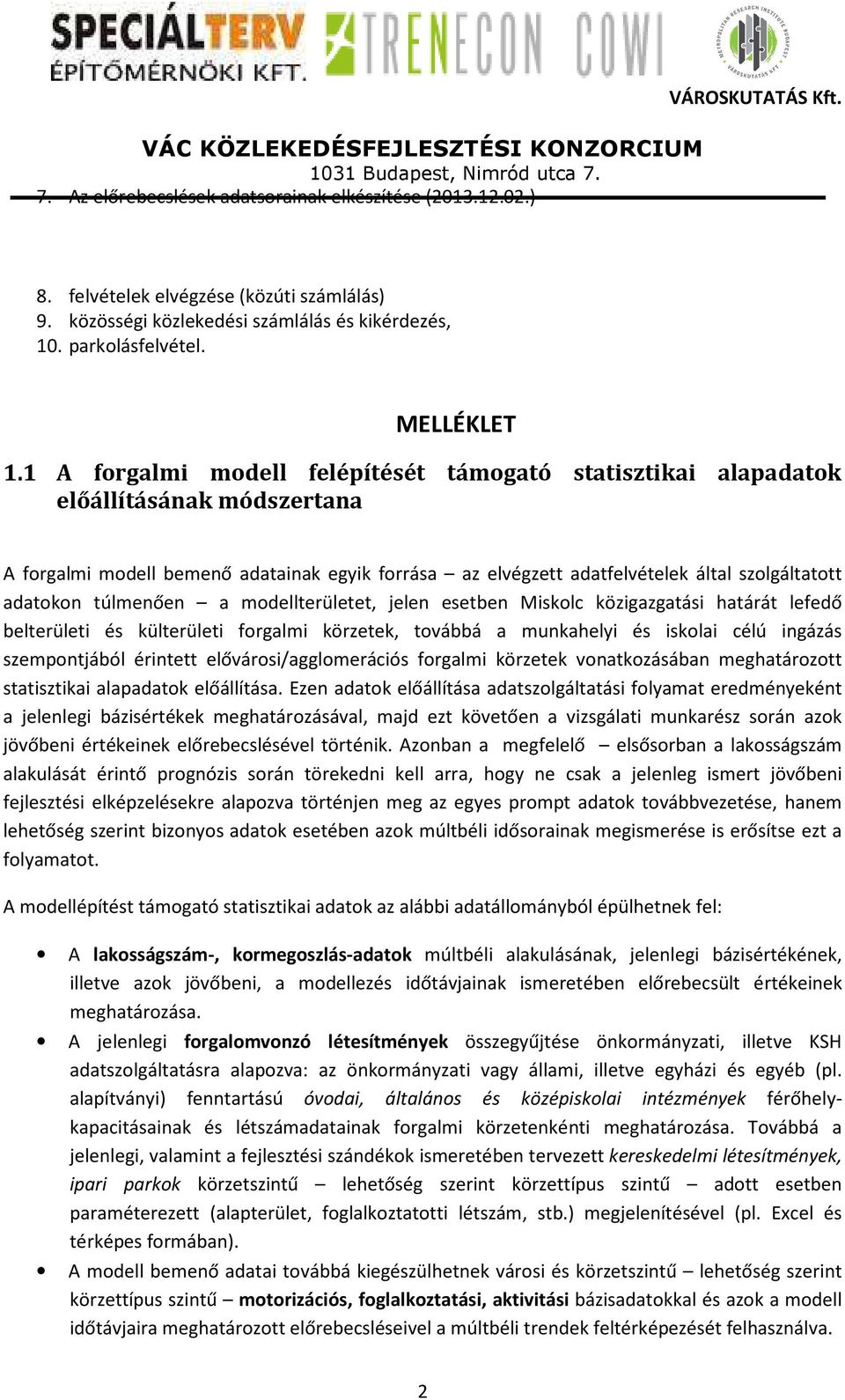 túlmenően a modellterületet, jelen esetben Miskolc közigazgatási határát lefedő belterületi és külterületi forgalmi körzetek, továbbá a munkahelyi és iskolai célú ingázás szempontjából érintett